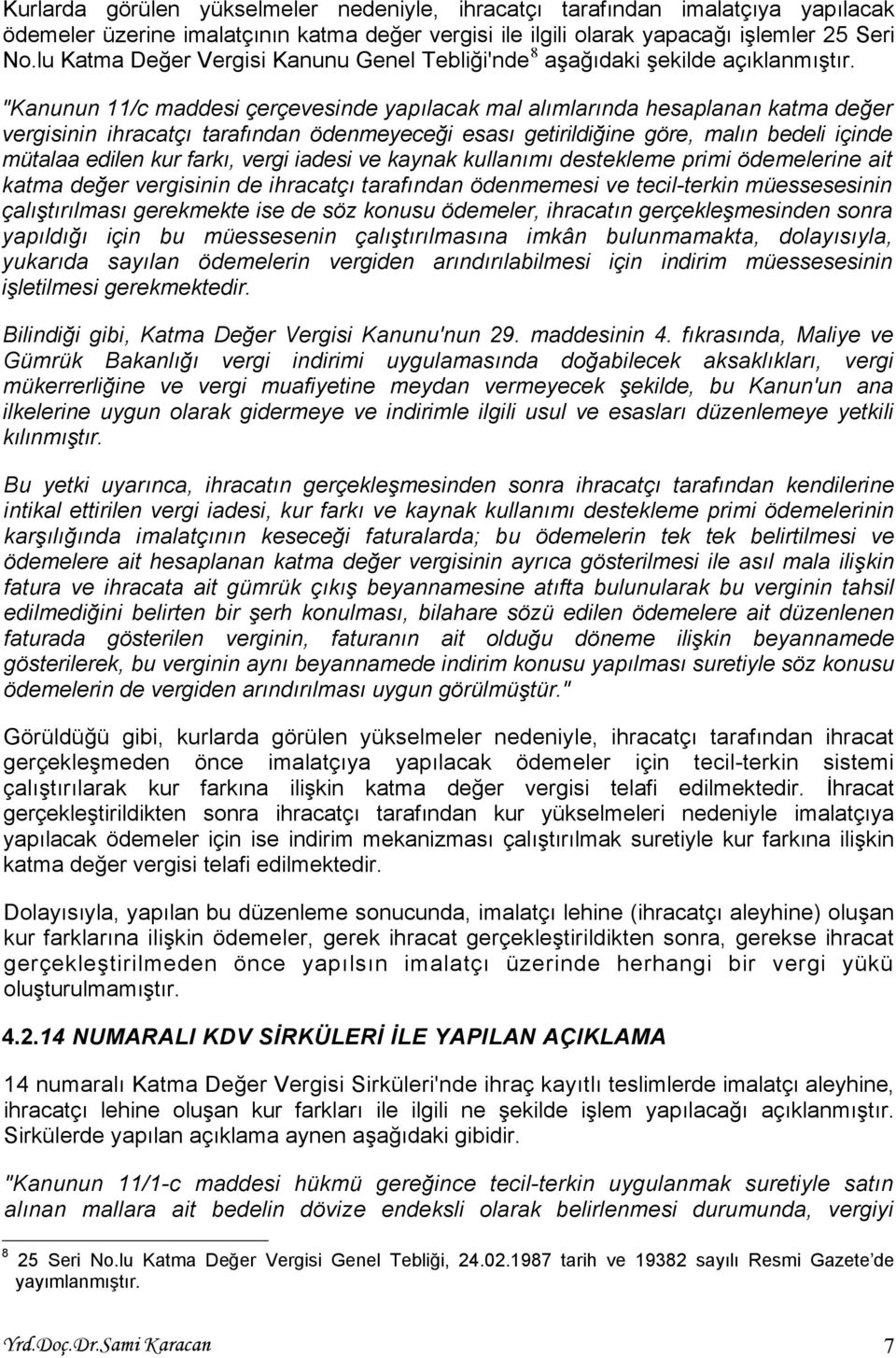 "Kanunun 11/c maddesi çerçevesinde yapılacak mal alımlarında hesaplanan katma değer vergisinin ihracatçı tarafından ödenmeyeceği esası getirildiğine göre, malın bedeli içinde mütalaa edilen kur