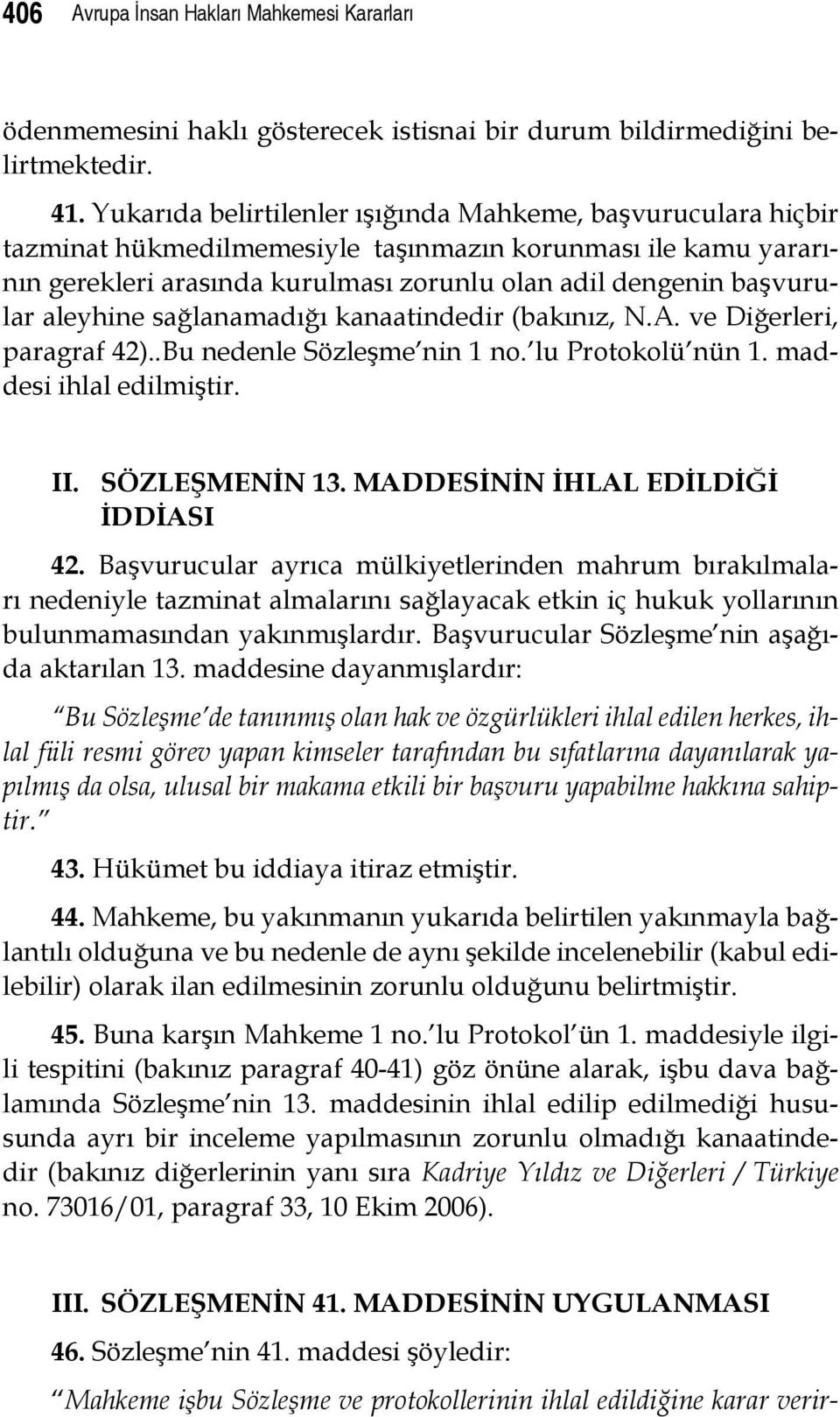 aleyhine sağlanamadığı kanaatindedir (bakınız, N.A. ve Diğerleri, paragraf 42)..Bu nedenle Sözleşme nin 1 no. lu Protokolü nün 1. maddesi ihlal edilmiştir. II. SÖZLEŞMENİN 13.