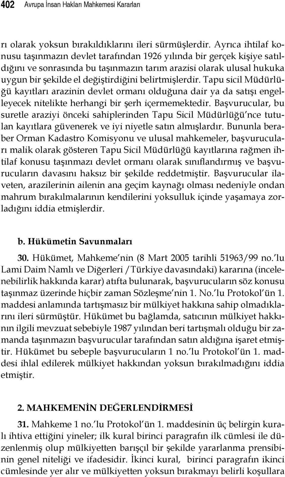 belirtmişlerdir. Tapu sicil Müdürlüğü kayıtları arazinin devlet ormanı olduğuna dair ya da satışı engelleyecek nitelikte herhangi bir şerh içermemektedir.