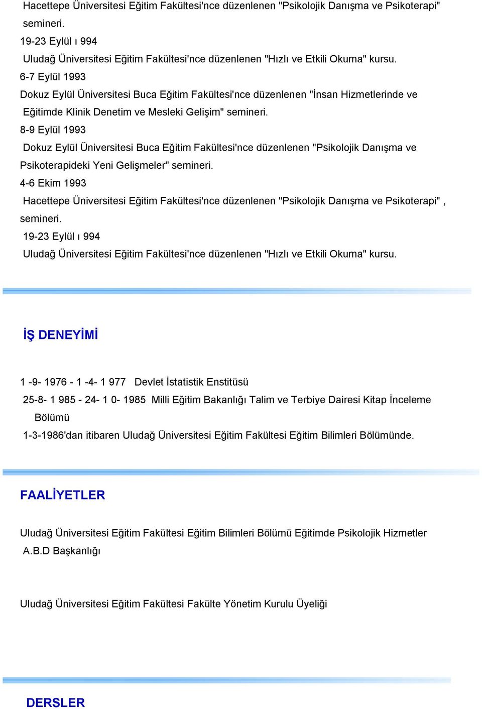 6-7 Eylül 1993 Dokuz Eylül Üniversitesi Buca Eğitim Fakültesi'nce düzenlenen "İnsan Hizmetlerinde ve Eğitimde Klinik Denetim ve Mesleki Gelişim" semineri.