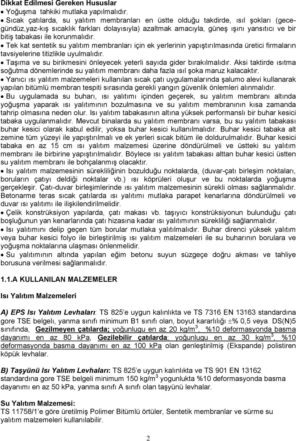 korunmalıdır. Tek kat sentetik su yalıtım membranları için ek yerlerinin yapıştırılmasında üretici firmaların tavsiyelerine titizlikle uyulmalıdır.