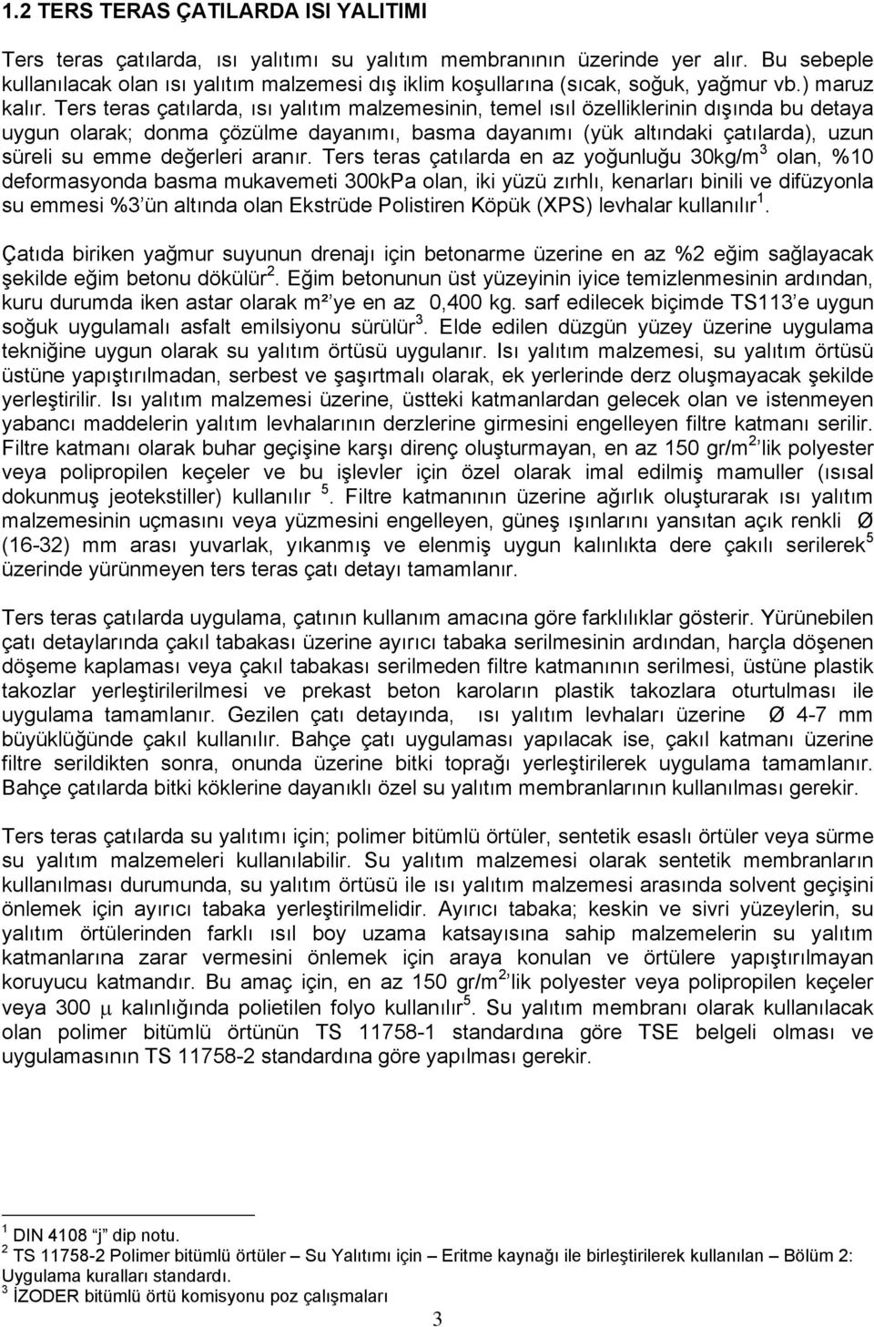 Ters teras çatılarda, ısı yalıtım malzemesinin, temel ısıl özelliklerinin dışında bu detaya uygun olarak; donma çözülme dayanımı, basma dayanımı (yük altındaki çatılarda), uzun süreli su emme