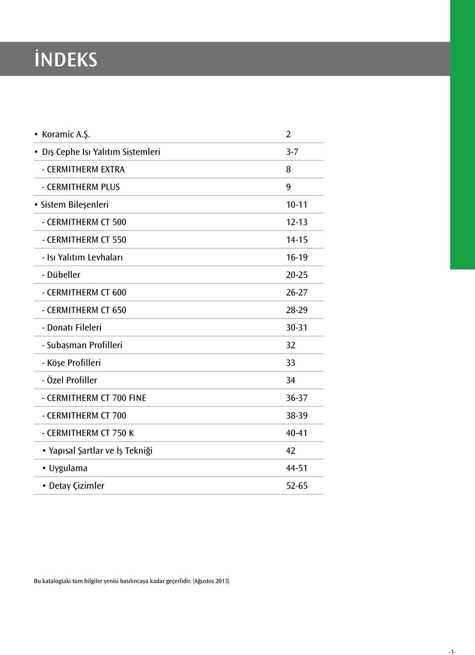 14-15 - Isı Yalıtım Levhaları 16-19 - Dübeller 20-25 - CERMITHERM CT 600 26-27 - CERMITHERM CT 650 28-29 - Donatı Fileleri 30-31 - Subasman Profilleri