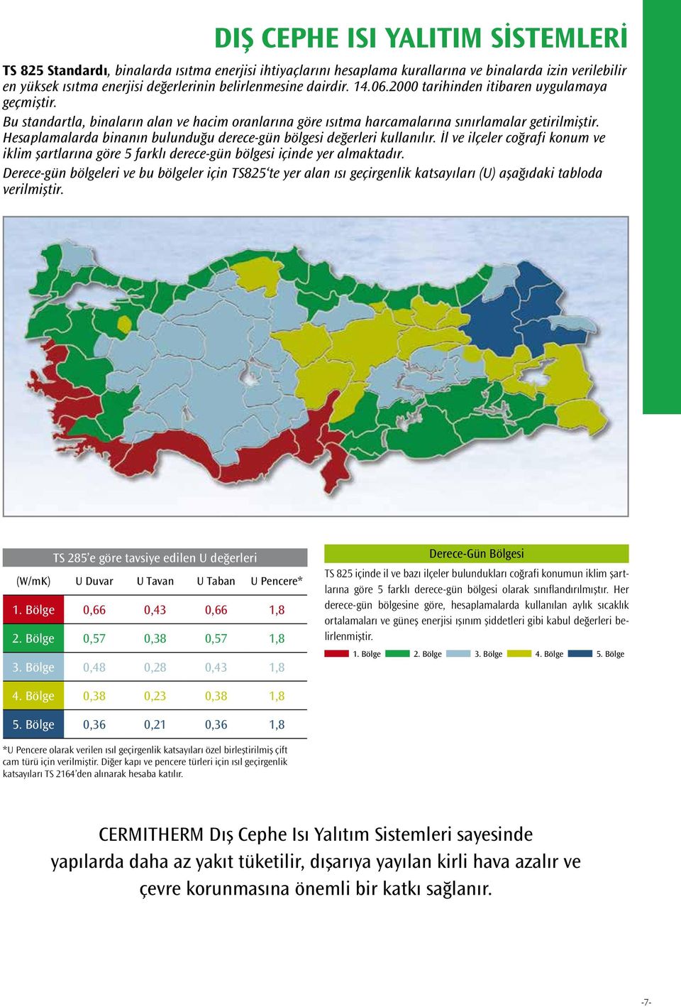 Hesaplamalarda binanın bulunduğu derece-gün bölgesi değerleri kullanılır. İl ve ilçeler coğrafi konum ve iklim şartlarına göre 5 farklı derece-gün bölgesi içinde yer almaktadır.