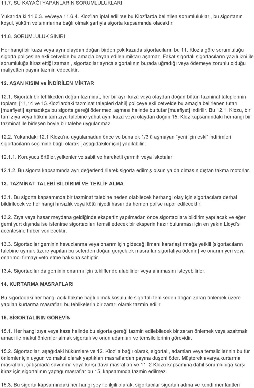 SORUMLULUK SINIRI Her hangi bir kaza veya aynı olaydan doğan birden çok kazada sigortacıların bu 11. Kloz a göre sorumluluğu sigorta poliçesine ekli cetvelde bu amaçla beyan edilen miktarı aşamaz.