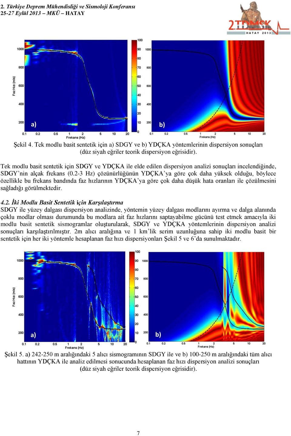 2-3 Hz) çözünürlüğünün YDÇKA ya göre çok daha yüksek olduğu, böylece özellikle bu frekans bandında faz hızlarının YDÇKA ya göre çok daha düşük hata oranları ile çözülmesini sağladığı görülmektedir. 4.