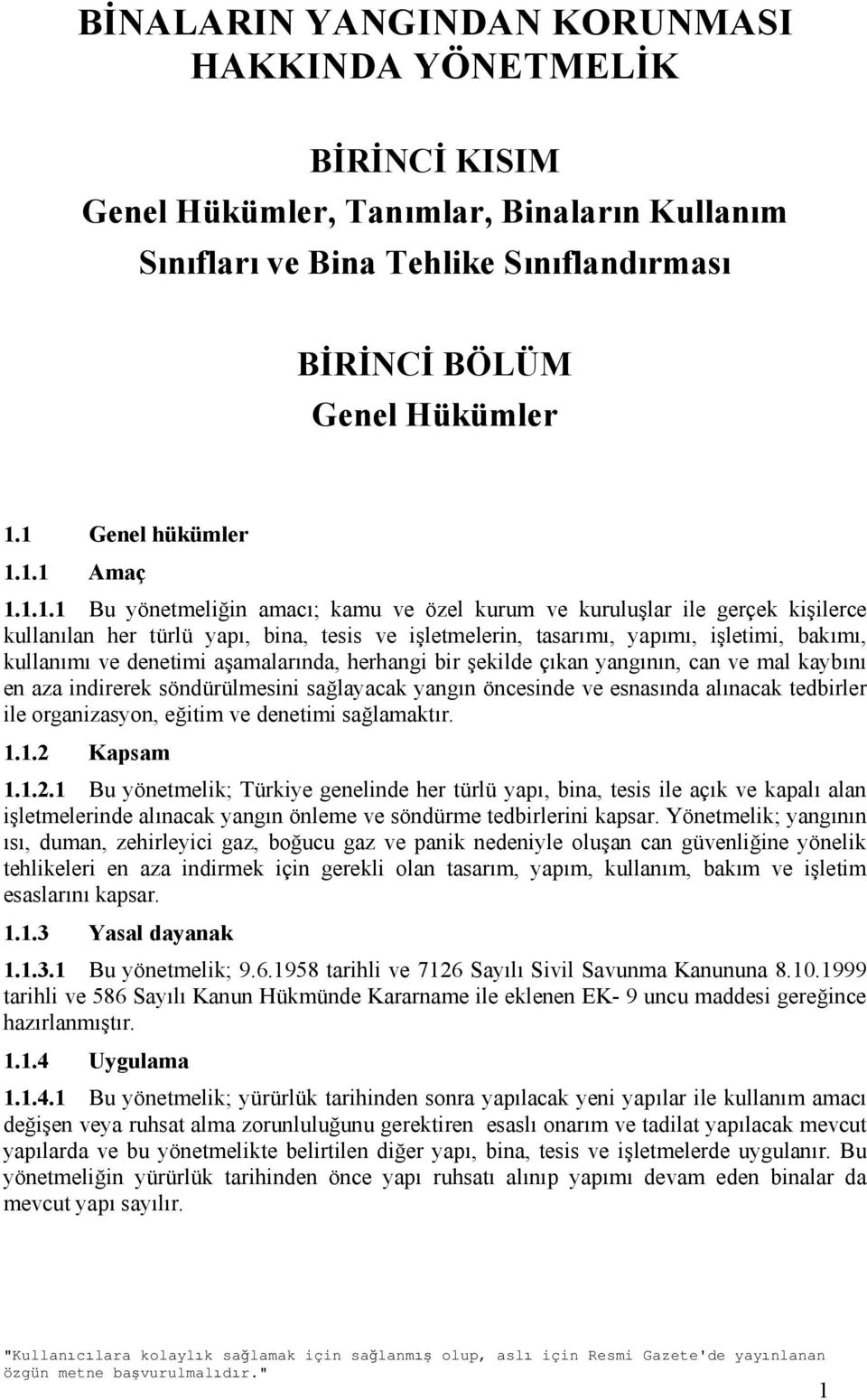 bakımı, kullanımı ve denetimi aşamalarında, herhangi bir şekilde çıkan yangının, can ve mal kaybını en aza indirerek söndürülmesini sağlayacak yangın öncesinde ve esnasında alınacak tedbirler ile