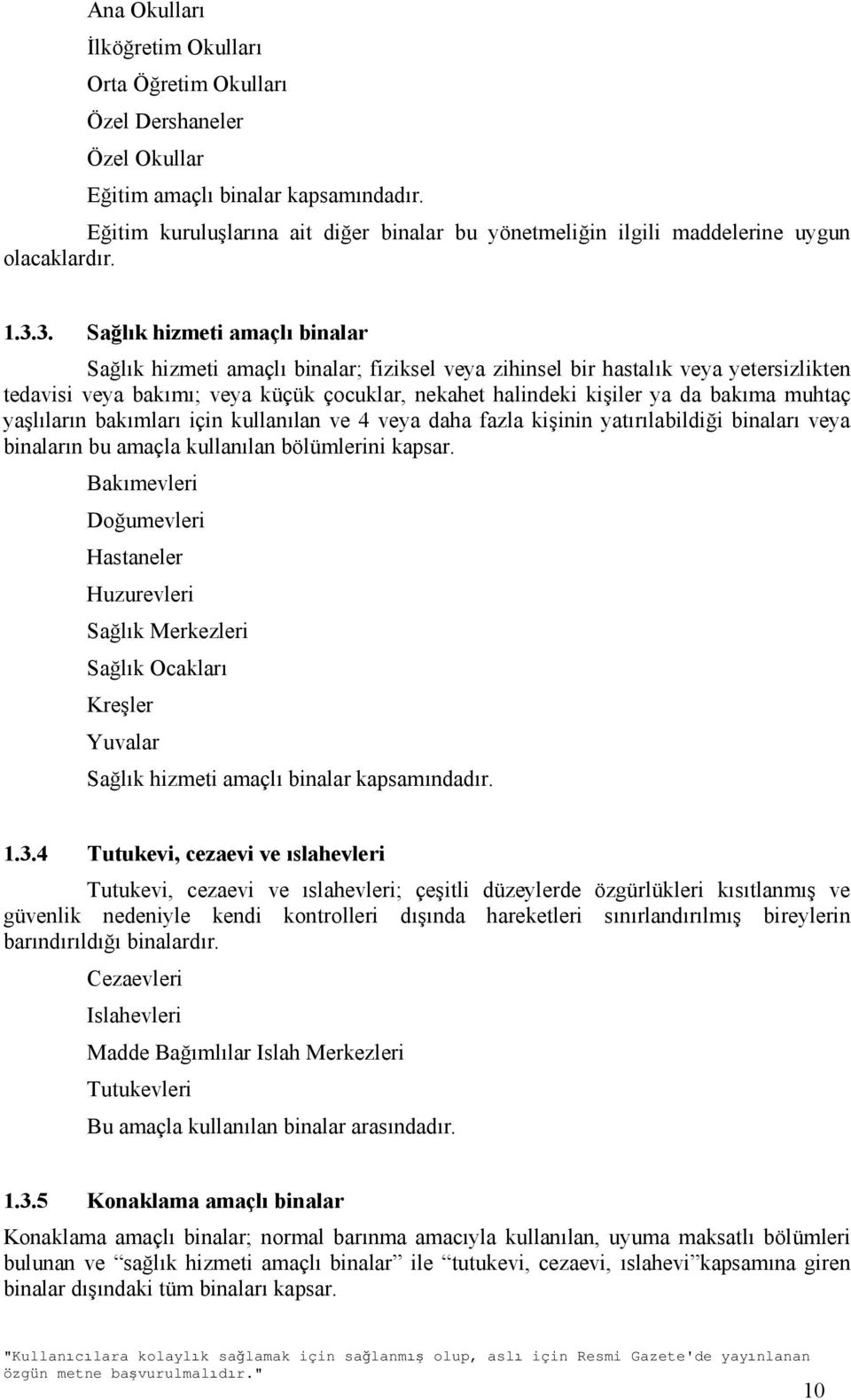 3. Sağlık hizmeti amaçlı binalar Sağlık hizmeti amaçlı binalar; fiziksel veya zihinsel bir hastalık veya yetersizlikten tedavisi veya bakımı; veya küçük çocuklar, nekahet halindeki kişiler ya da