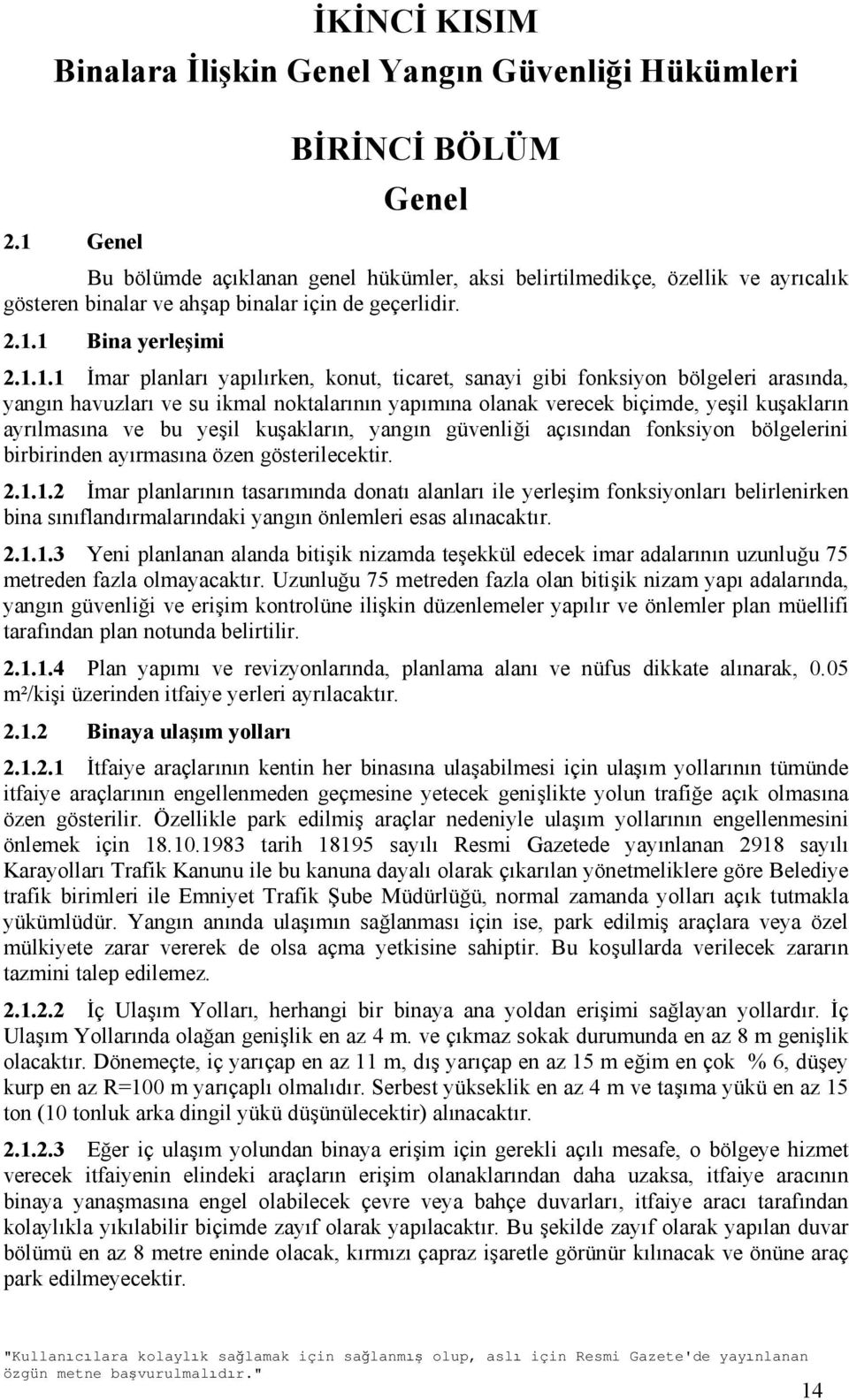 planları yapılırken, konut, ticaret, sanayi gibi fonksiyon bölgeleri arasında, yangın havuzları ve su ikmal noktalarının yapımına olanak verecek biçimde, yeşil kuşakların ayrılmasına ve bu yeşil