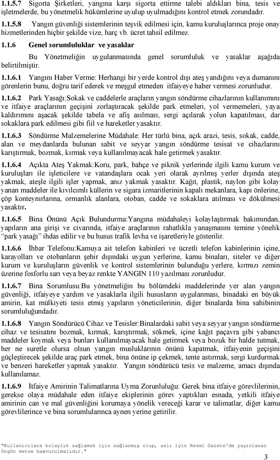 Genel sorumluluklar ve yasaklar Bu Yönetmeliğin uygulanmasında genel sorumluluk ve yasaklar aşağıda belirtilmiştir. 1.1.6.