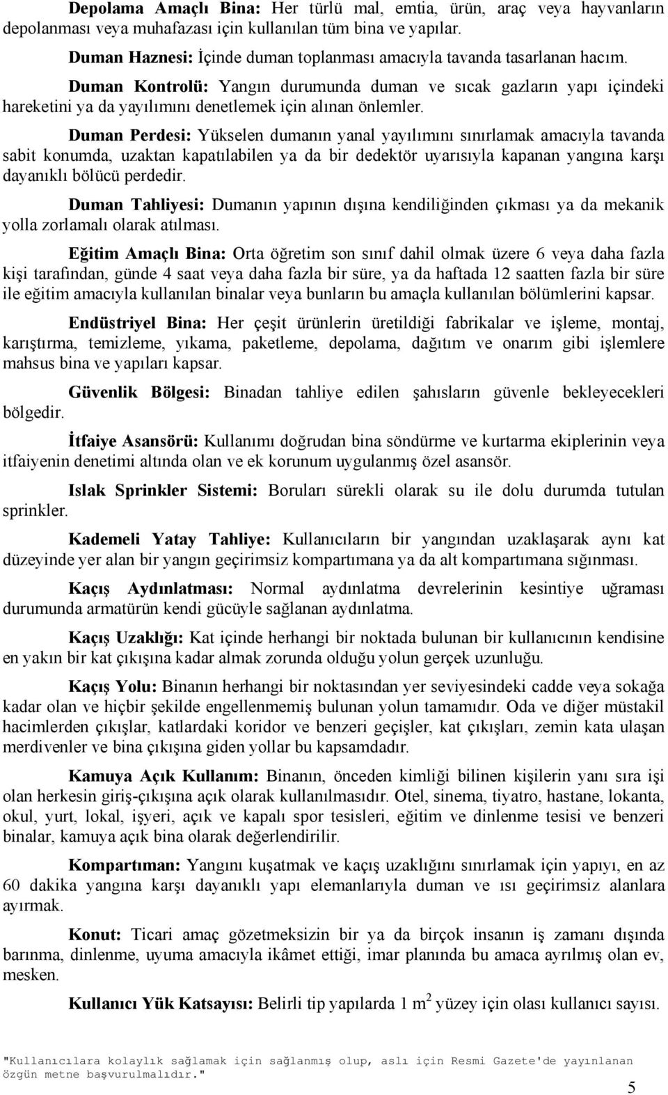 Duman Kontrolü: Yangın durumunda duman ve sıcak gazların yapı içindeki hareketini ya da yayılımını denetlemek için alınan önlemler.