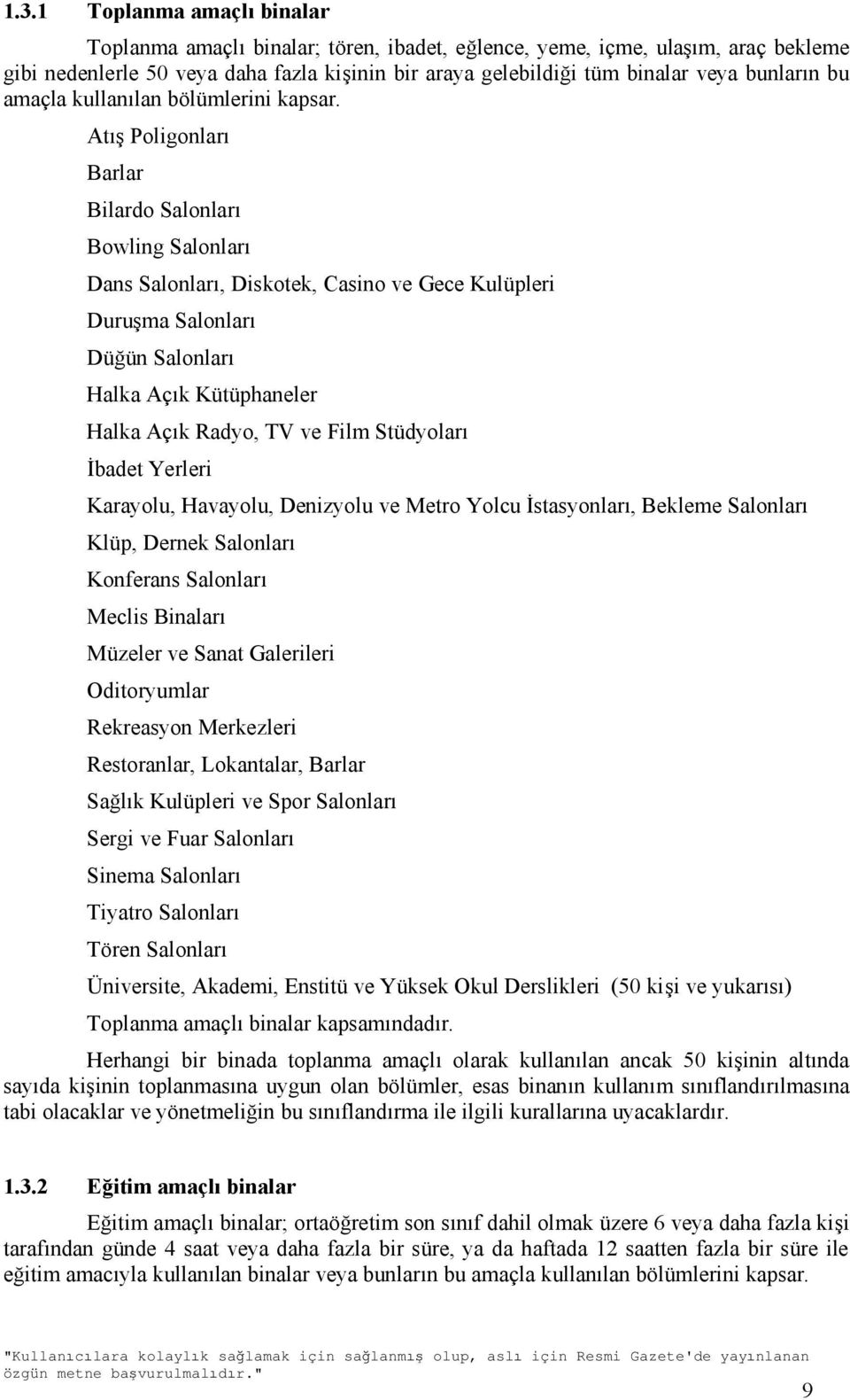 Atış Poligonları Barlar Bilardo Salonları Bowling Salonları Dans Salonları, Diskotek, Casino ve Gece Kulüpleri Duruşma Salonları Düğün Salonları Halka Açık Kütüphaneler Halka Açık Radyo, TV ve Film