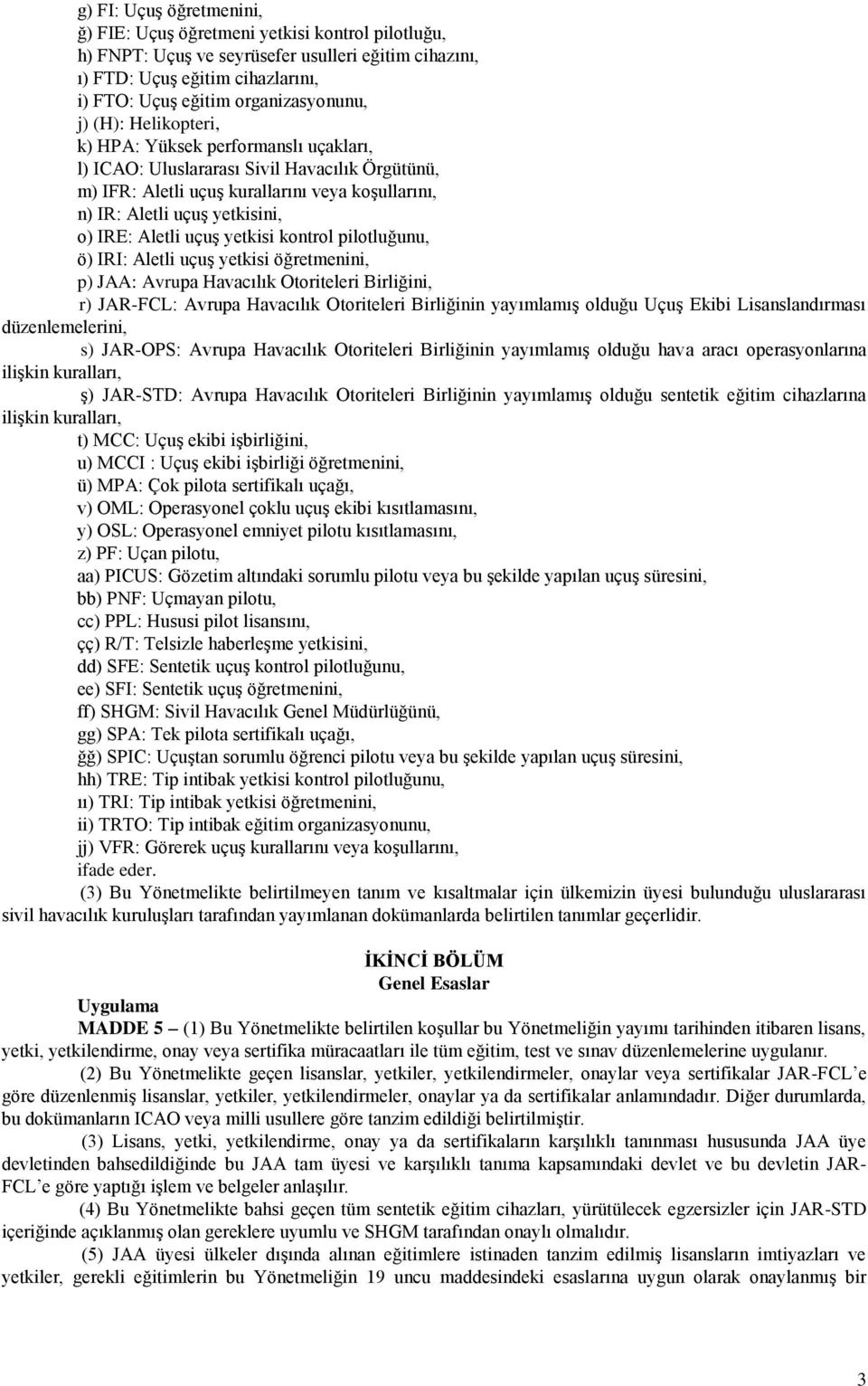 Aletli uçuş yetkisi kontrol pilotluğunu, ö) IRI: Aletli uçuş yetkisi öğretmenini, p) JAA: Avrupa Havacılık Otoriteleri Birliğini, r) JAR-FCL: Avrupa Havacılık Otoriteleri Birliğinin yayımlamış olduğu