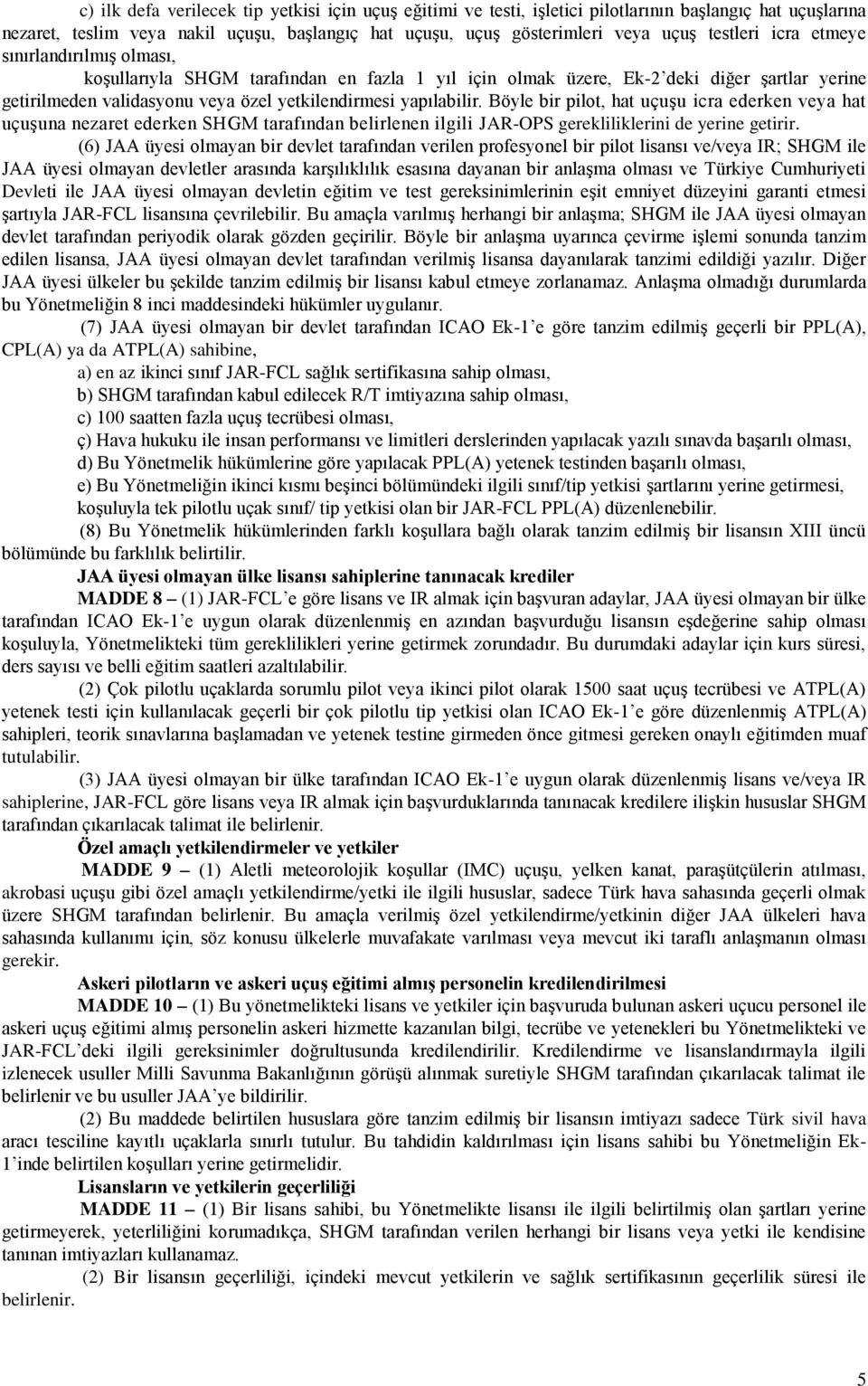 yapılabilir. Böyle bir pilot, hat uçuşu icra ederken veya hat uçuşuna nezaret ederken SHGM tarafından belirlenen ilgili JAR-OPS gerekliliklerini de yerine getirir.