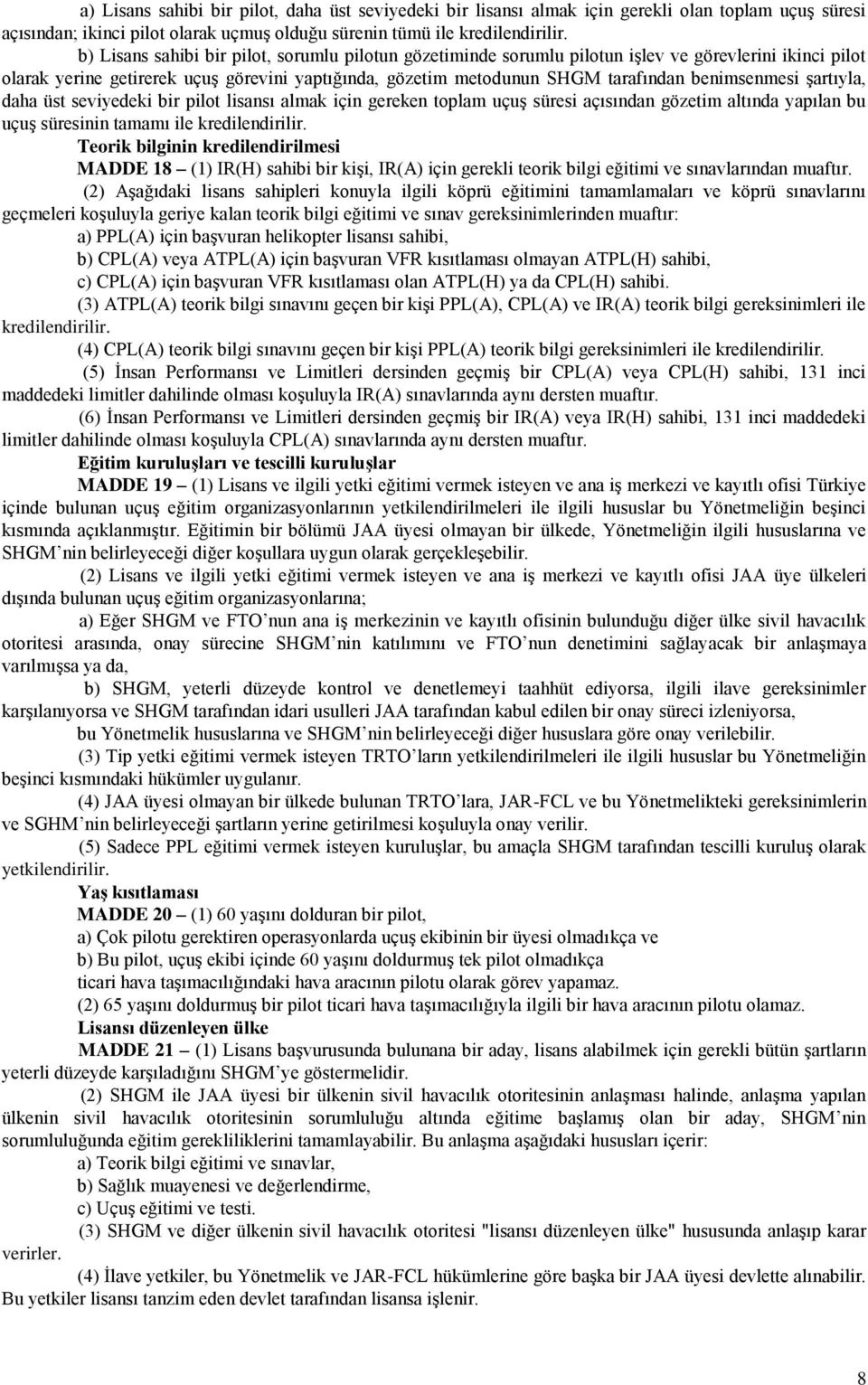 benimsenmesi şartıyla, daha üst seviyedeki bir pilot lisansı almak için gereken toplam uçuş süresi açısından gözetim altında yapılan bu uçuş süresinin tamamı ile kredilendirilir.