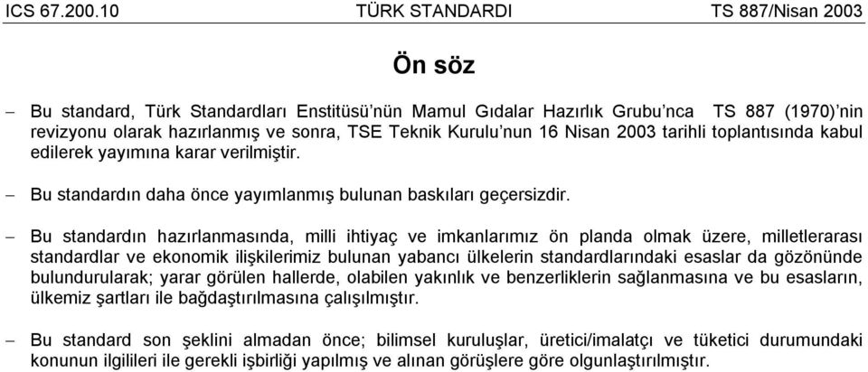 Bu standardın hazırlanmasında, milli ihtiyaç ve imkanlarımız ön planda olmak üzere, milletlerarası standardlar ve ekonomik ilişkilerimiz bulunan yabancı ülkelerin standardlarındaki esaslar da