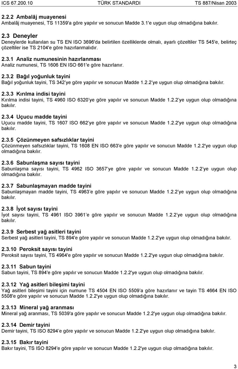 2.3.2 Bağıl yoğunluk tayini Bağıl yoğunluk tayini, TS 342 ye göre yapılır ve sonucun Madde 1.2.2 ye uygun olup olmadığına bakılır. 2.3.3 Kırılma indisi tayini Kırılma indisi tayini, TS 4960 ISO 6320 ye göre yapılır ve sonucun Madde 1.