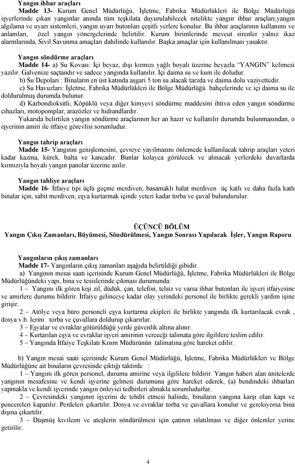 Kurum birimlerinde mevcut sirenler yalnız ikaz alarmlarında, Sivil Savunma amaçları dahilinde kullanılır. Başka amaçlar için kullanılması yasaktır.