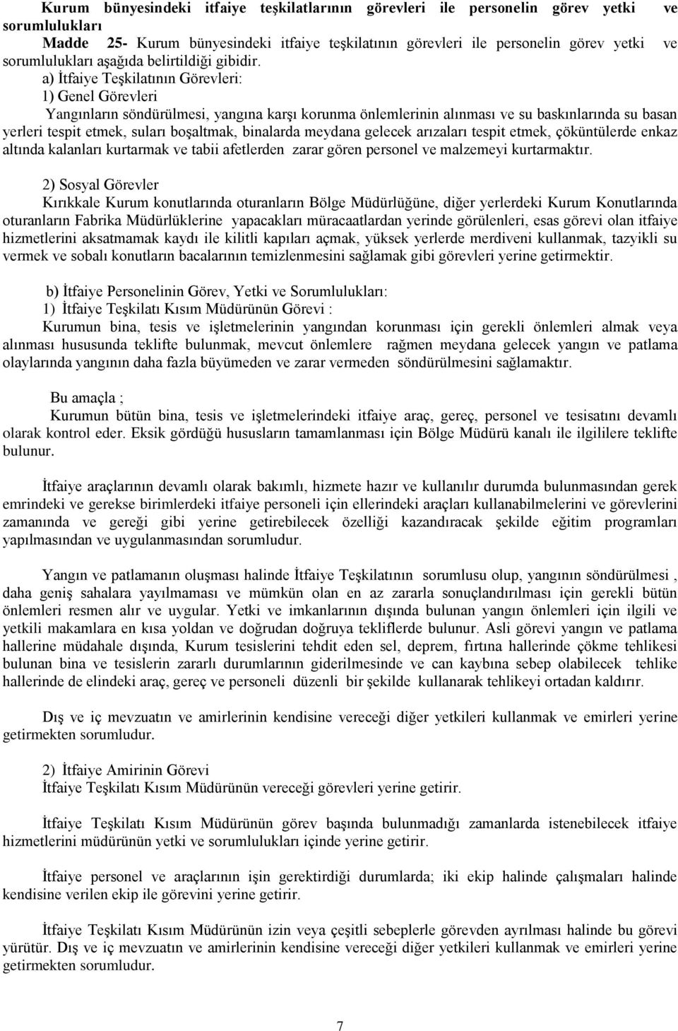 a) İtfaiye Teşkilatının Görevleri: 1) Genel Görevleri Yangınların söndürülmesi, yangına karşı korunma önlemlerinin alınması ve su baskınlarında su basan yerleri tespit etmek, suları boşaltmak,