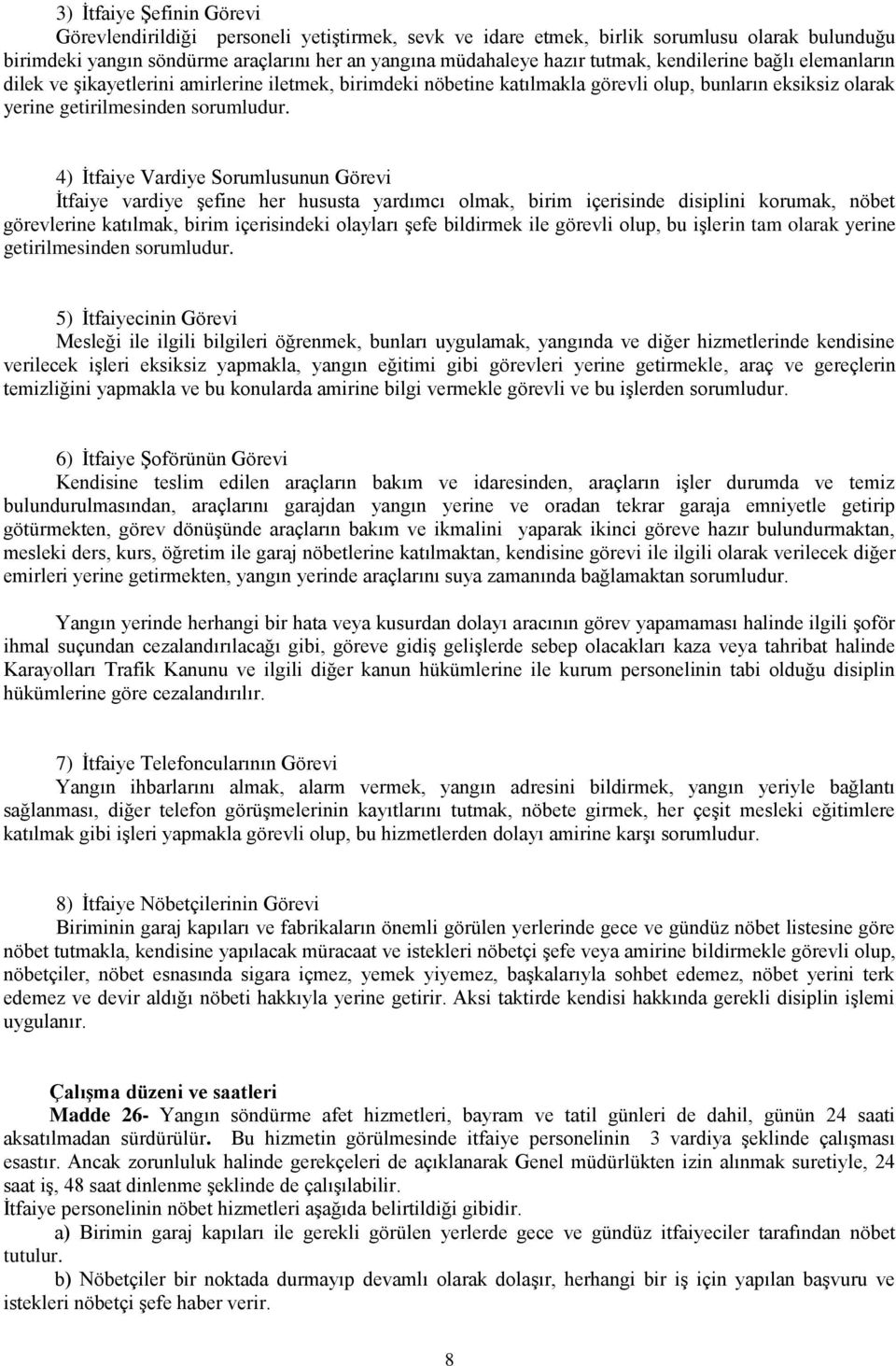 4) İtfaiye Vardiye Sorumlusunun Görevi İtfaiye vardiye şefine her hususta yardımcı olmak, birim içerisinde disiplini korumak, nöbet görevlerine katılmak, birim içerisindeki olayları şefe bildirmek