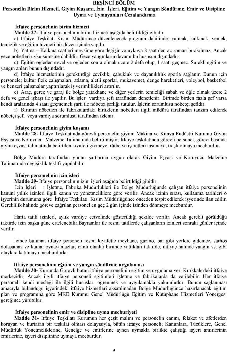 a) İtfaiye Teşkilatı Kısım Müdürünce düzenlenecek program dahilinde; yatmak, kalkmak, yemek, temizlik ve eğitim hizmeti bir düzen içinde yapılır.