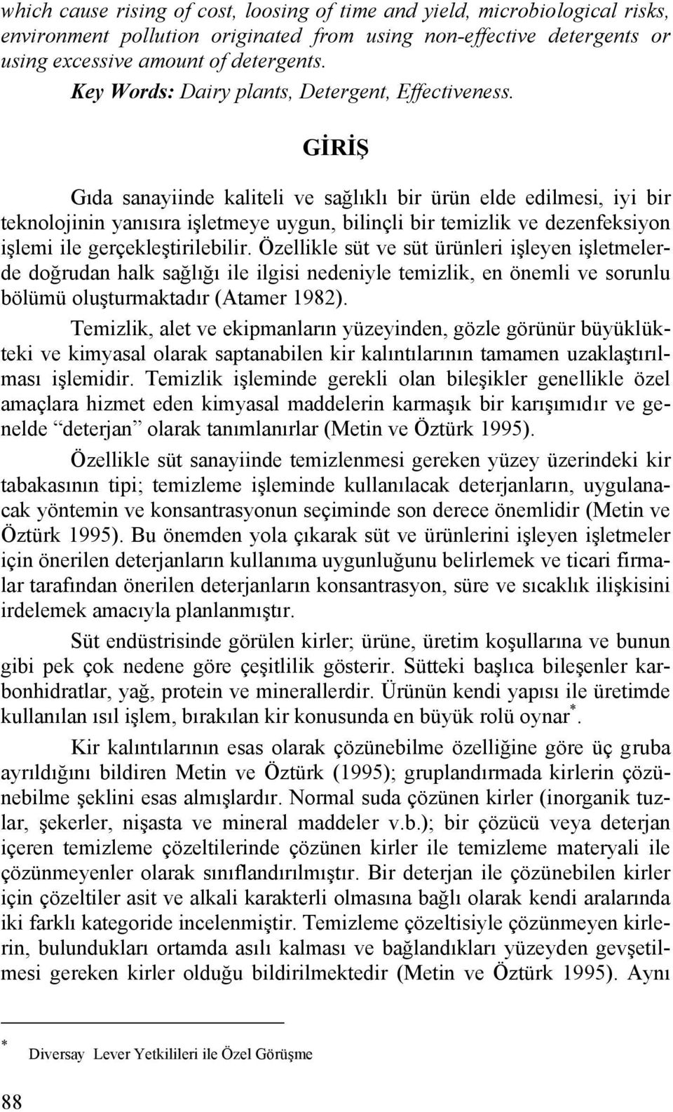 GİRİŞ Gıda sanayiinde kaliteli ve sağlıklı bir ürün elde edilmesi, iyi bir teknolojinin yanısıra işletmeye uygun, bilinçli bir temizlik ve dezenfeksiyon işlemi ile gerçekleştirilebilir.