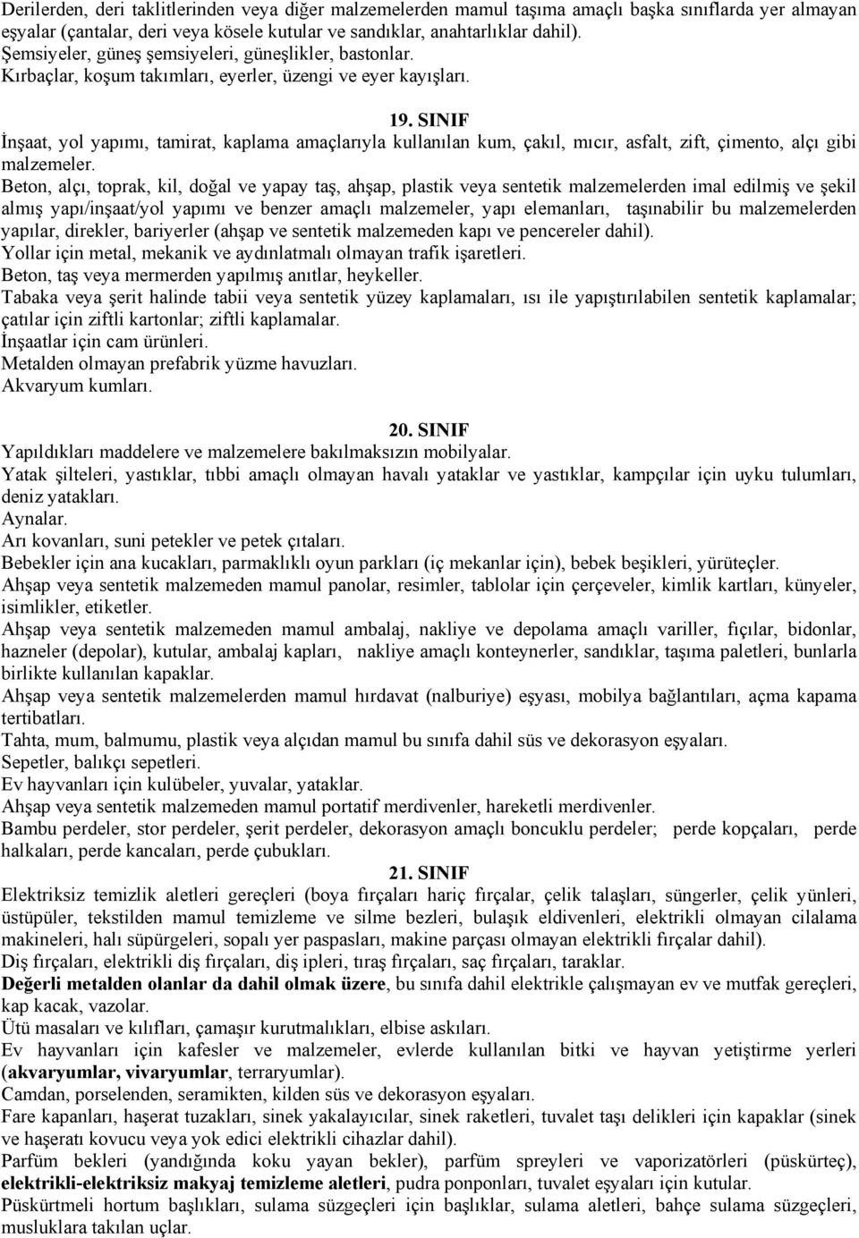 SINIF İnşaat, yol yapımı, tamirat, kaplama amaçlarıyla kullanılan kum, çakıl, mıcır, asfalt, zift, çimento, alçı gibi malzemeler.