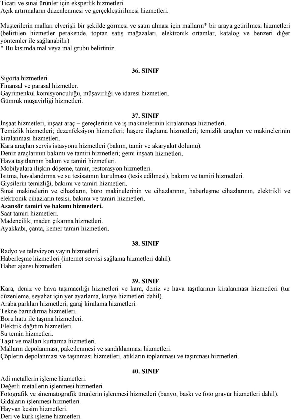 katalog ve benzeri diğer yöntemler ile sağlanabilir). * Bu kısımda mal veya mal grubu belirtiniz. 36. SINIF Sigorta hizmetleri. Finansal ve parasal hizmetler.