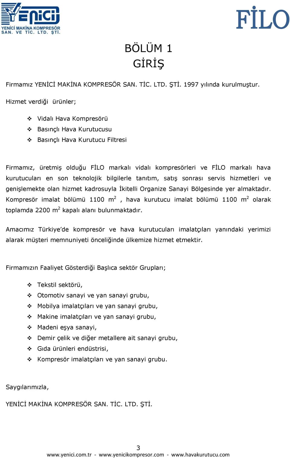 son teknolojik bilgilerle tanıtım, satıģ sonrası servis hizmetleri ve geniģlemekte olan hizmet kadrosuyla Ġkitelli Organize Sanayi Bölgesinde yer almaktadır.