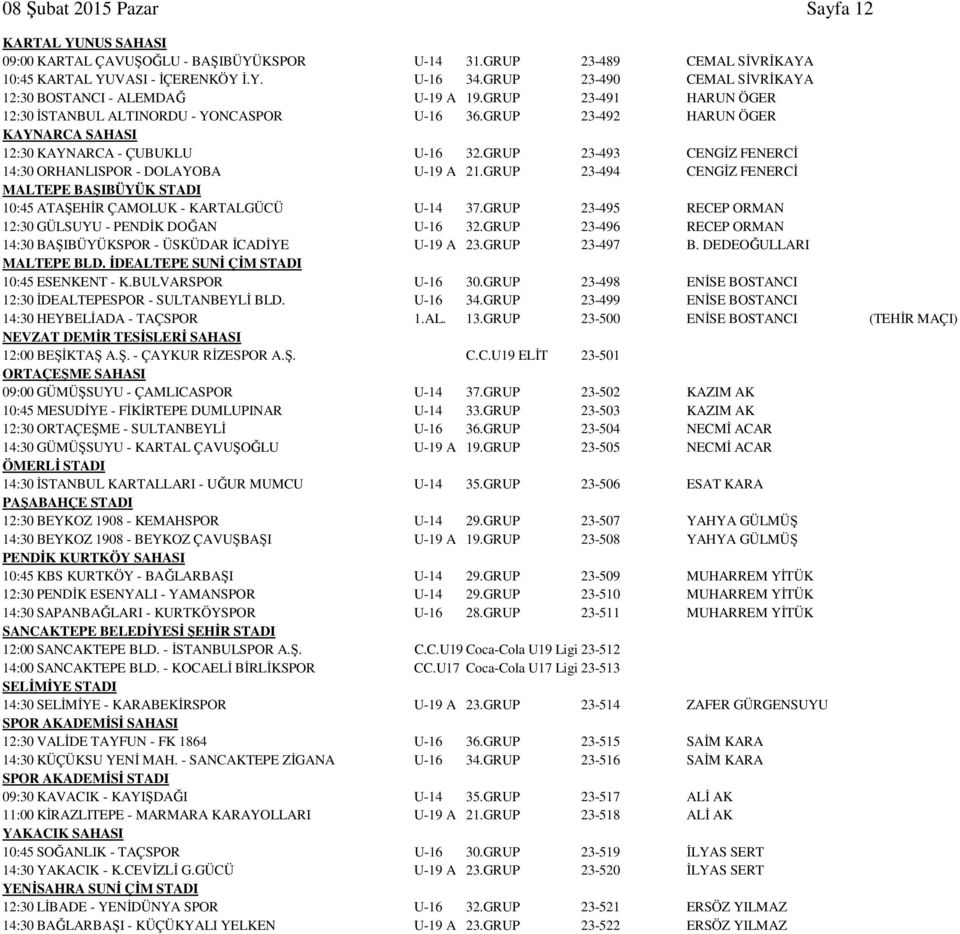 GRUP 23-492 HARUN ÖGER KAYNARCA SAHASI 12:30 KAYNARCA - ÇUBUKLU U-16 32.GRUP 23-493 CENGİZ FENERCİ 14:30 ORHANLISPOR - DOLAYOBA U-19 A 21.