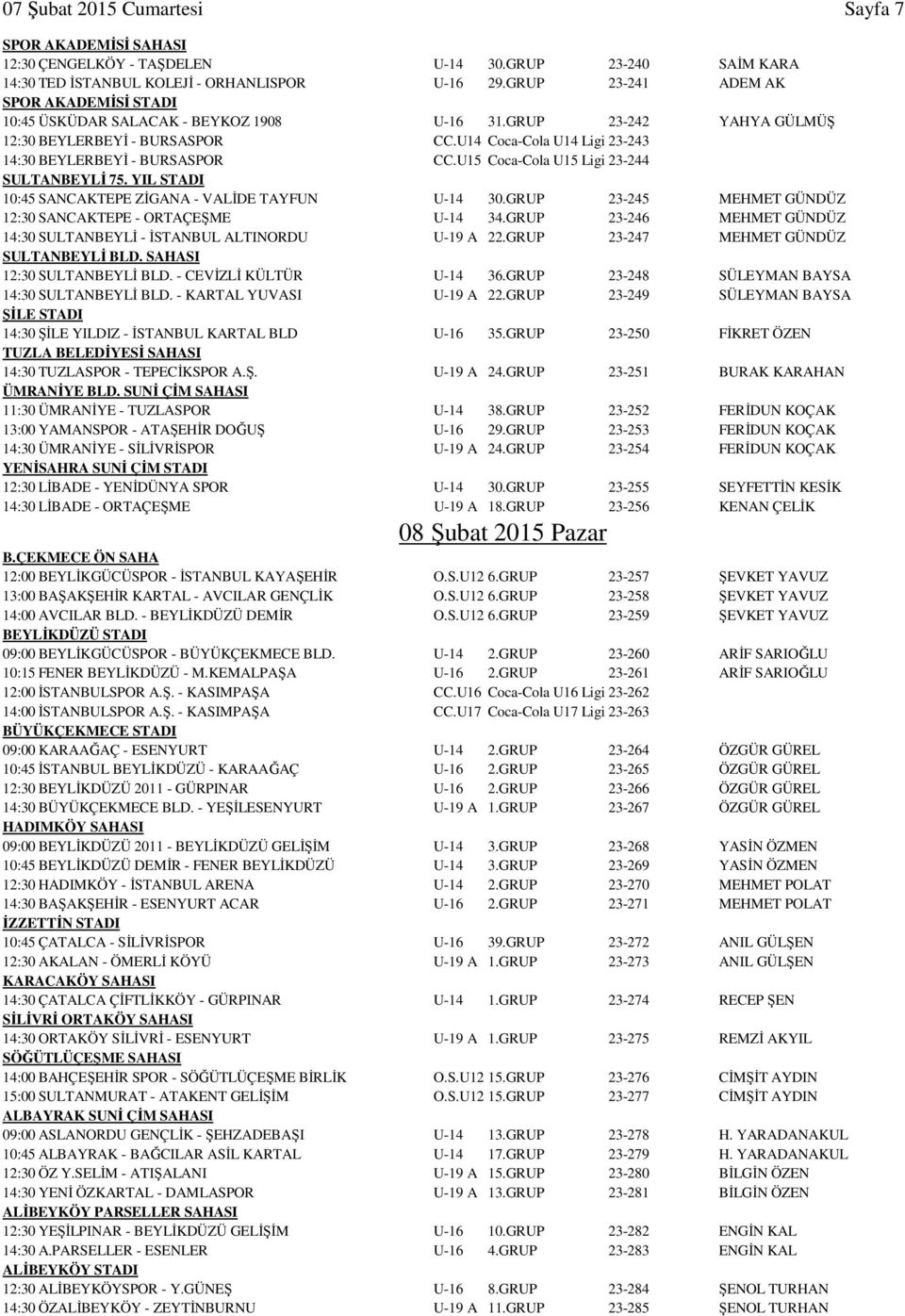 U14 Coca-Cola U14 Ligi 23-243 14:30 BEYLERBEYİ - BURSASPOR CC.U15 Coca-Cola U15 Ligi 23-244 SULTANBEYLİ 75. YIL STADI 10:45 SANCAKTEPE ZİGANA - VALİDE TAYFUN U-14 30.