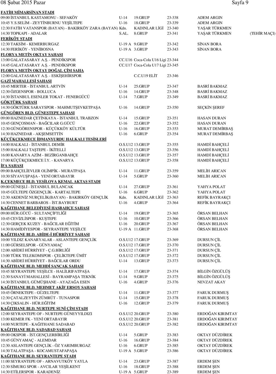 GRUP 23-341 YAŞAR TÜRKMEN (TEHİR MAÇI) FERİKÖY STADI 12:30 TAKSİM - KEMERBURGAZ U-19 A 9.GRUP 23-342 SİNAN BORA 14:30 FERİKÖY - YENİBOSNA U-19 A 3.