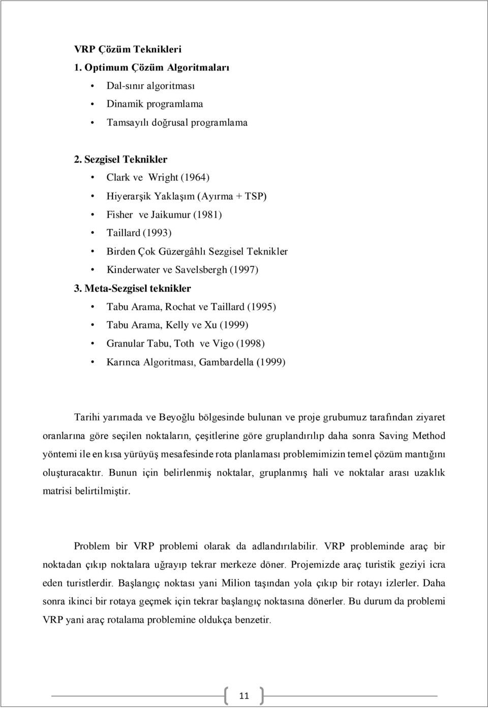 Meta-Sezgisel teknikler Tabu Arama, Rochat ve Taillard (1995) Tabu Arama, Kelly ve Xu (1999) Granular Tabu, Toth ve Vigo (1998) Karınca Algoritması, Gambardella (1999) Tarihi yarımada ve Beyoğlu