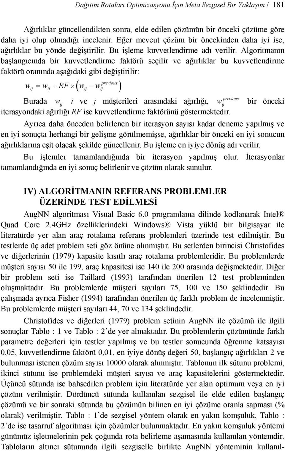 Algoritmanın başlangıcında bir kuvvetlendirme faktörü seçilir ve ağırlıklar bu kuvvetlendirme faktörü oranında aşağıdaki gibi değiştirilir: previous ( ) w = w + RF w w ij ij ij ij previous Burada w