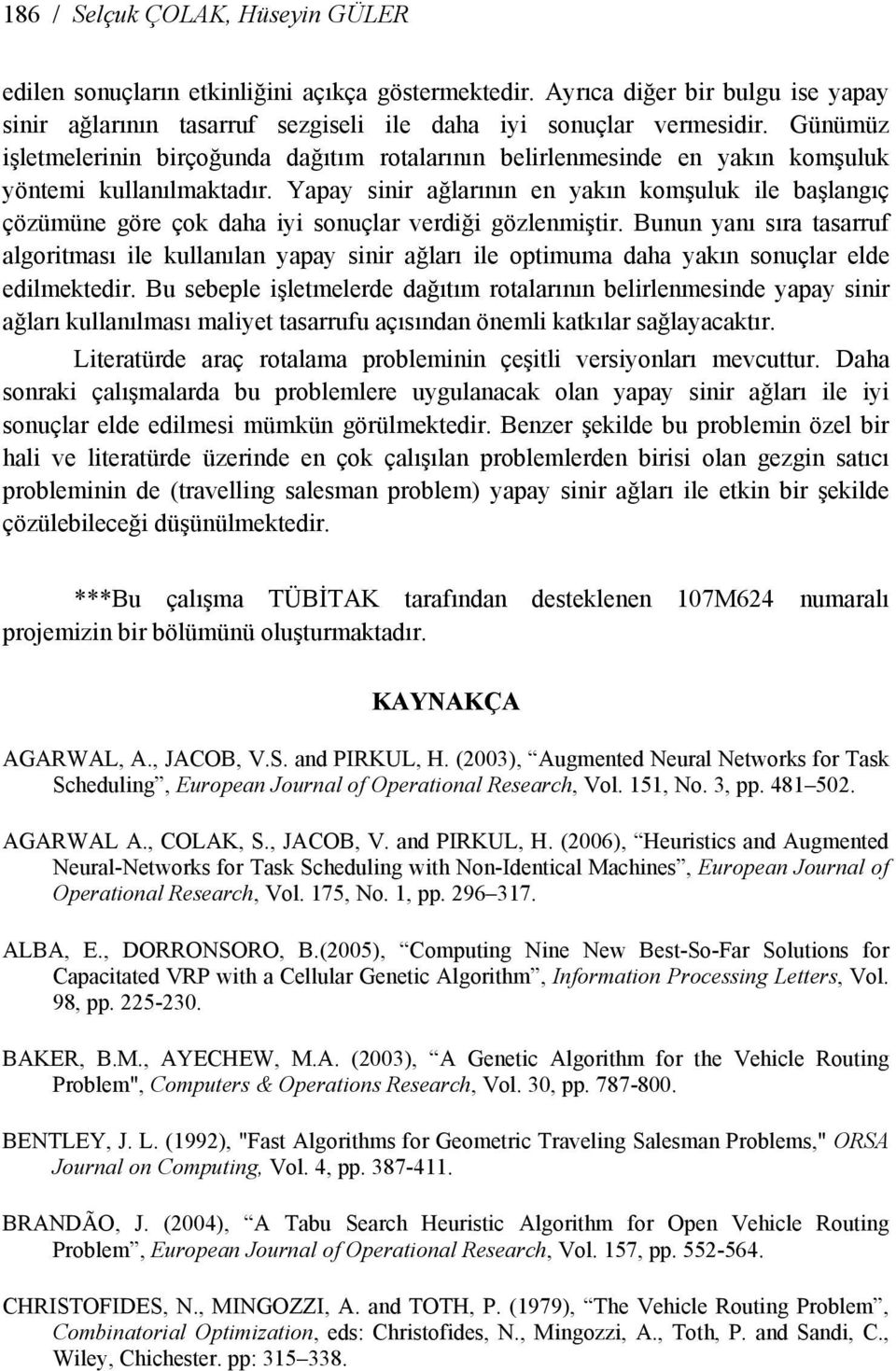 Yapay sinir ağlarının en yakın komşuluk ile başlangıç çözümüne göre çok daha iyi sonuçlar verdiği gözlenmiştir.