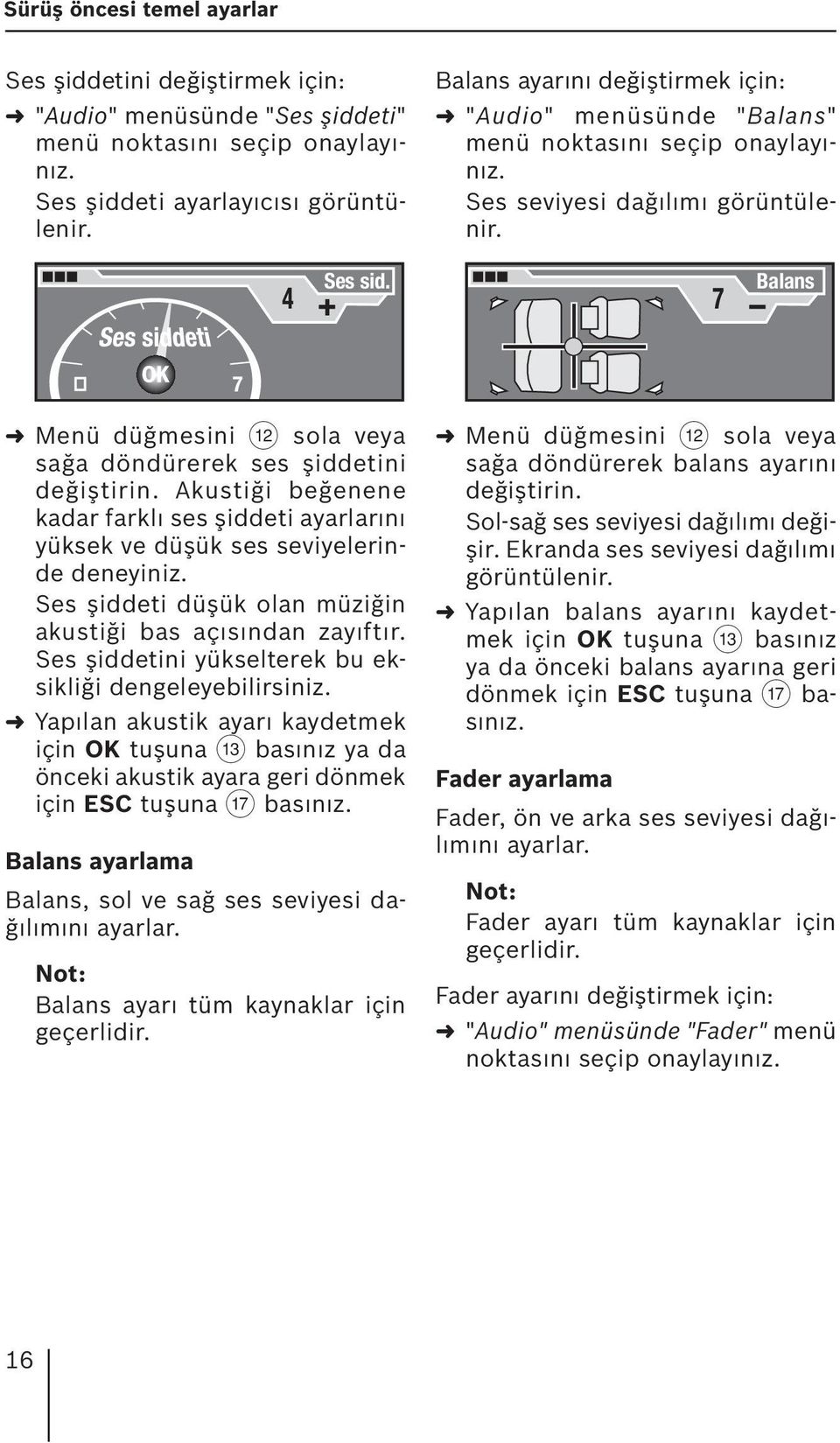 7 Balans 7 Menü düğmesini < sola veya sağa döndürerek ses şiddetini değiştirin. Akustiği beğenene kadar farklı ses şiddeti ayarlarını yüksek ve düşük ses seviyelerinde deneyiniz.