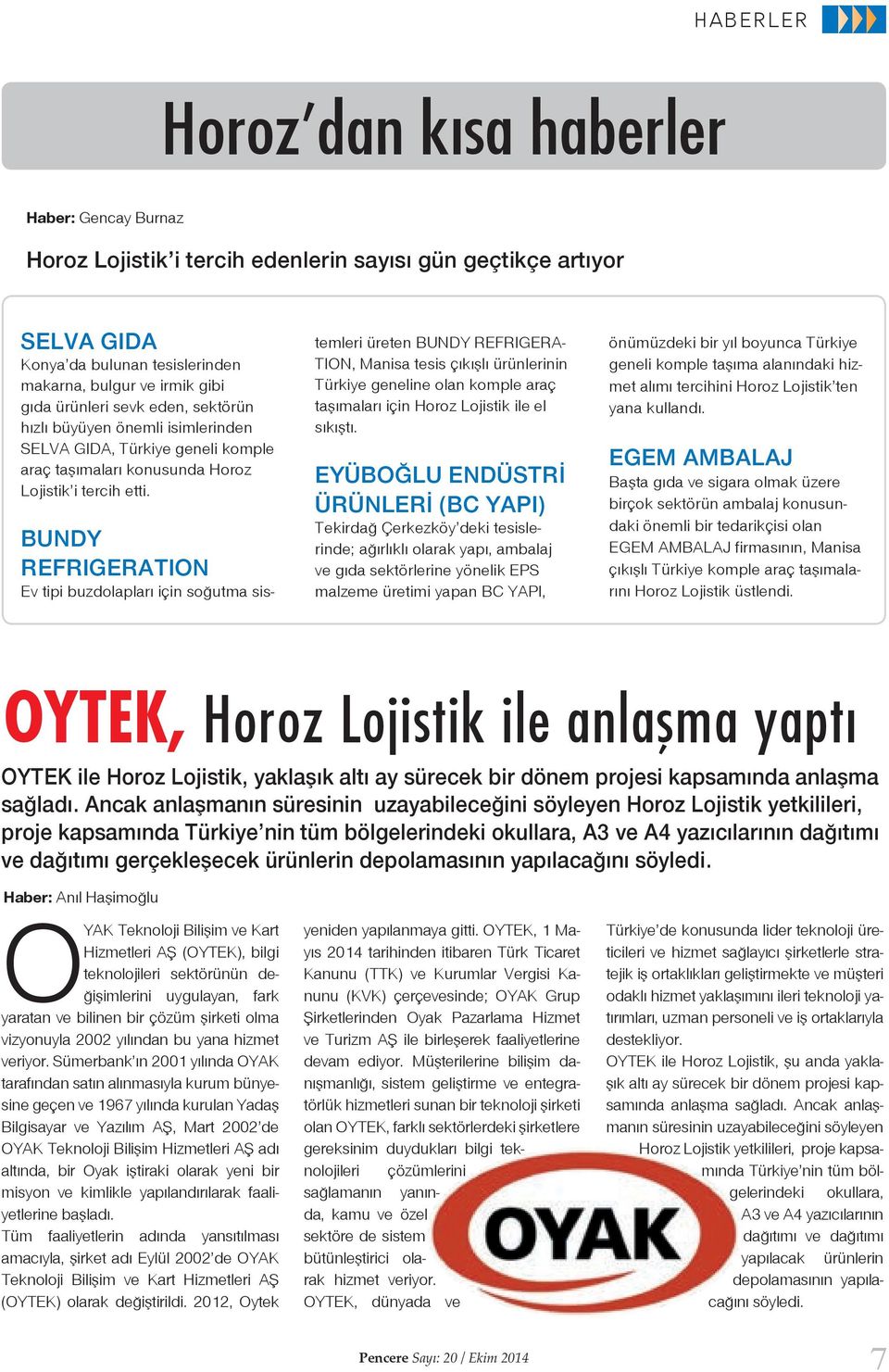 BUNDY REFRIGERATION Ev tipi buzdolapları için soğutma sistemleri üreten BUNDY REFRIGERA- TION, Manisa tesis çıkışlı ürünlerinin Türkiye geneline olan komple araç taşımaları için Horoz Lojistik ile el