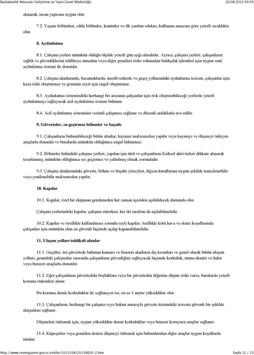 Ayrıca, çalışma yerleri, çalışanların sağlık ve güvenliklerini tehlikeye atmadan veya diğer gemileri riske sokmadan balıkçılık işlemleri için uygun suni aydınlatma sistemi ile donatılır. 8.2.