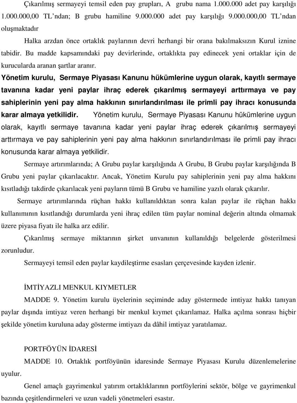 Yönetim kurulu, Sermaye Piyasası Kanunu hükümlerine uygun olarak, kayıtlı sermaye tavanına kadar yeni paylar ihraç ederek çıkarılmış sermayeyi arttırmaya ve pay sahiplerinin yeni pay alma hakkının