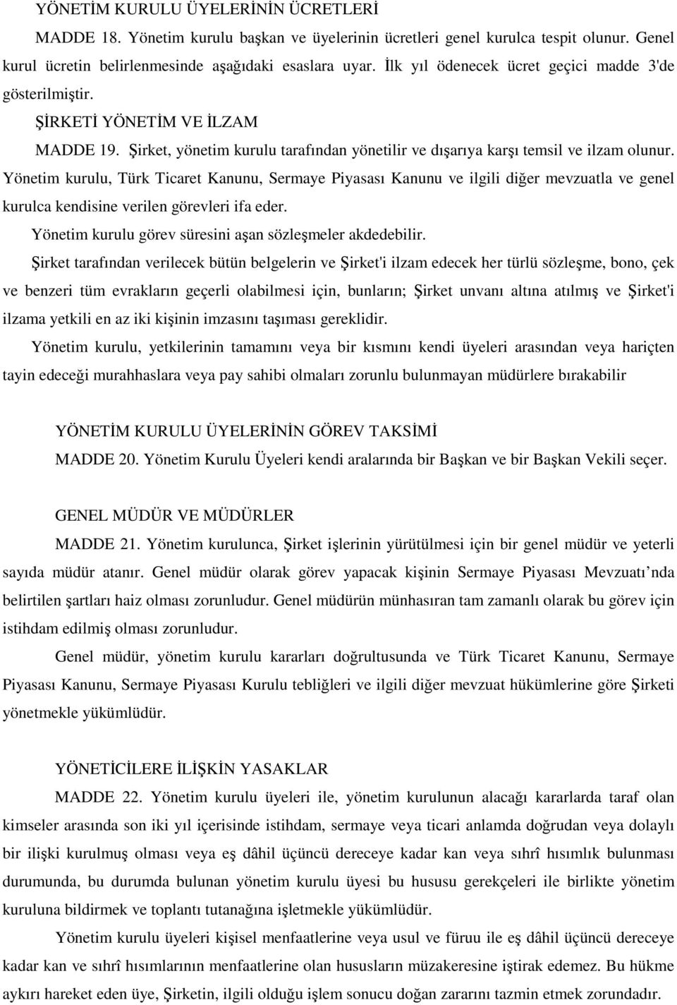 Yönetim kurulu, Türk Ticaret Kanunu, Sermaye Piyasası Kanunu ve ilgili diğer mevzuatla ve genel kurulca kendisine verilen görevleri ifa eder.