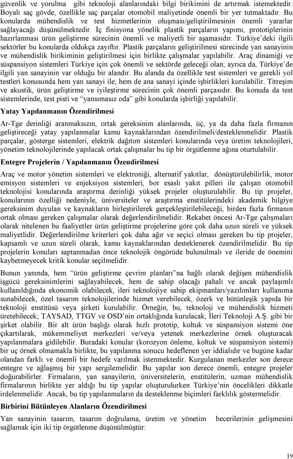 İç finisyona yönelik plastik parçaların yapımı, prototiplerinin hazırlanması ürün geliştirme sürecinin önemli ve maliyetli bir aşamasıdır. Türkiye deki ilgili sektörler bu konularda oldukça zayıftır.