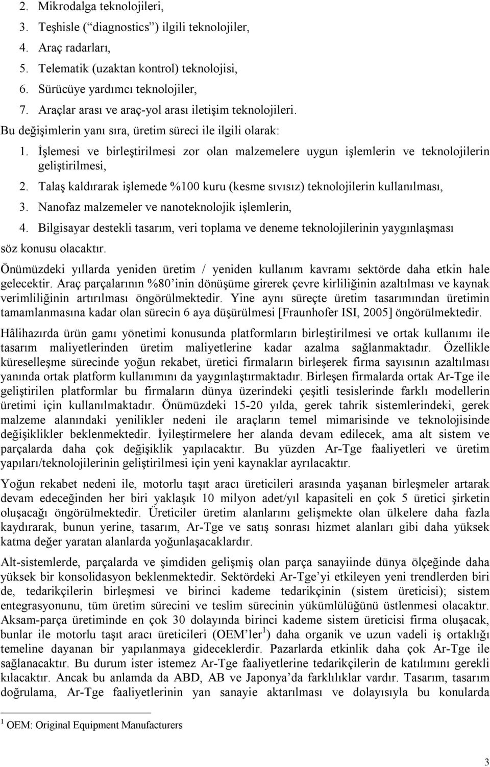 İşlemesi ve birleştirilmesi zor olan malzemelere uygun işlemlerin ve teknolojilerin geliştirilmesi, 2. Talaş kaldırarak işlemede %100 kuru (kesme sıvısız) teknolojilerin kullanılması, 3.