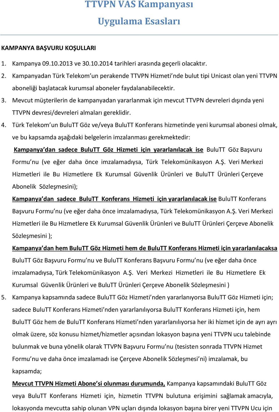 Mevcut müşterilerin de kampanyadan yararlanmak için mevcut TTVPN devreleri dışında yeni TTVPN devresi/devreleri almaları gereklidir. 4.