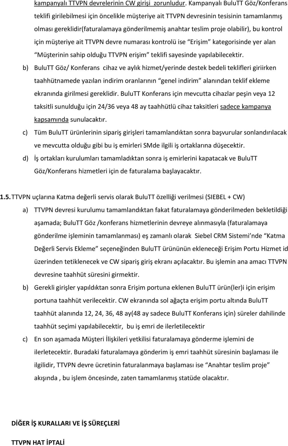 bu kontrol için müşteriye ait TTVPN devre numarası kontrolü ise Erişim kategorisinde yer alan Müşterinin sahip olduğu TTVPN erişim teklifi sayesinde yapılabilecektir.