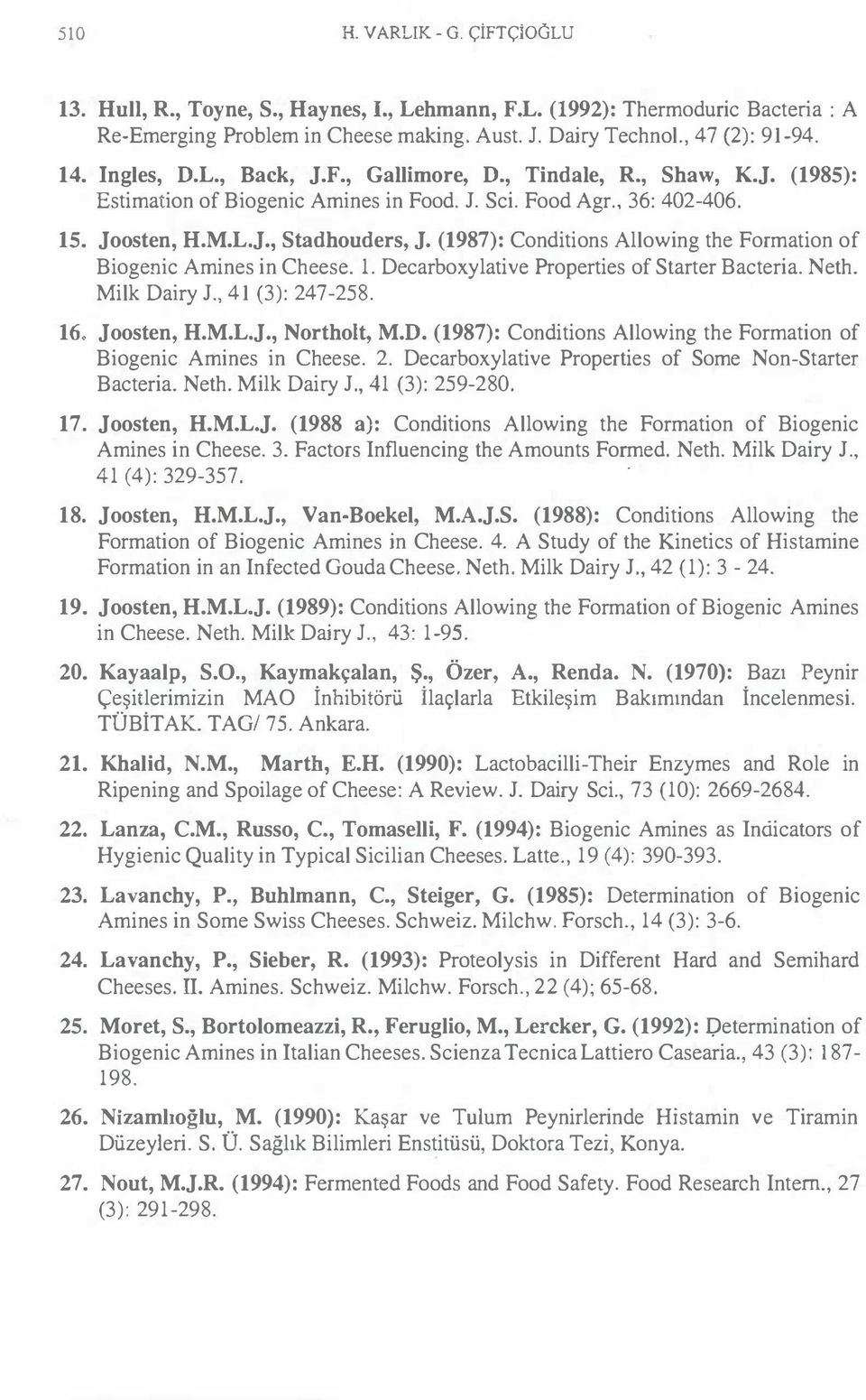 (1987): Conditions Allowing the Formation of Biogenic Amines in Cheese. 1. Decarboxylative Properties of Starter Bacteria. Neth. Milk Dairy J., 41 (3): 247-258. 16. Joosten, H.M.L.J., Northolt, M.D. (1987): Conditions Allowing the Formation of Biogenic Amines in Cheese.