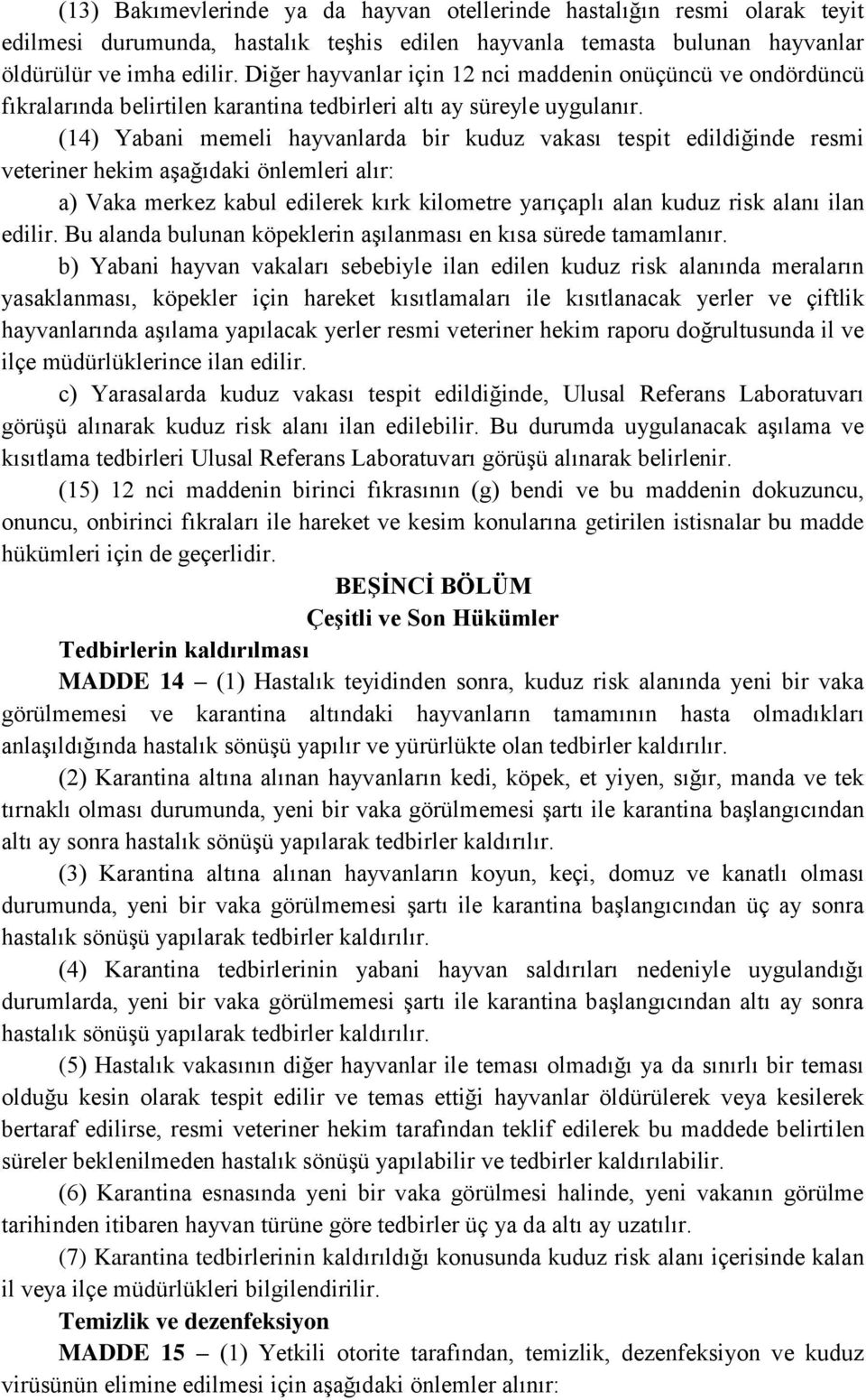 (14) Yabani memeli hayvanlarda bir kuduz vakası tespit edildiğinde resmi veteriner hekim aşağıdaki önlemleri alır: a) Vaka merkez kabul edilerek kırk kilometre yarıçaplı alan kuduz risk alanı ilan