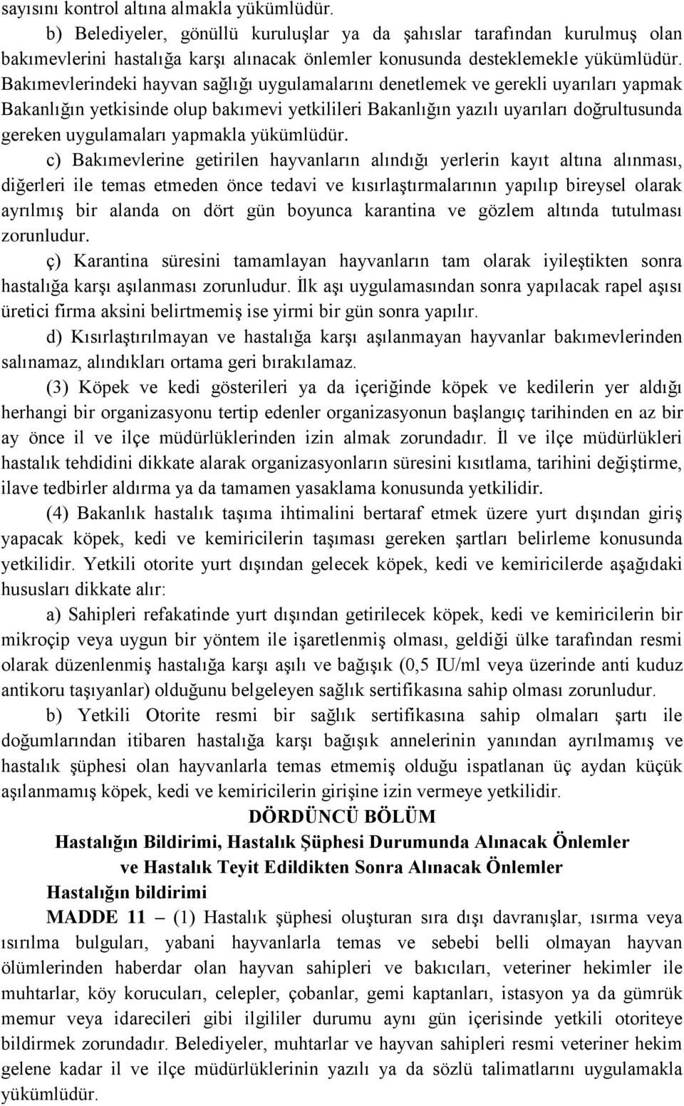 Bakımevlerindeki hayvan sağlığı uygulamalarını denetlemek ve gerekli uyarıları yapmak Bakanlığın yetkisinde olup bakımevi yetkilileri Bakanlığın yazılı uyarıları doğrultusunda gereken uygulamaları