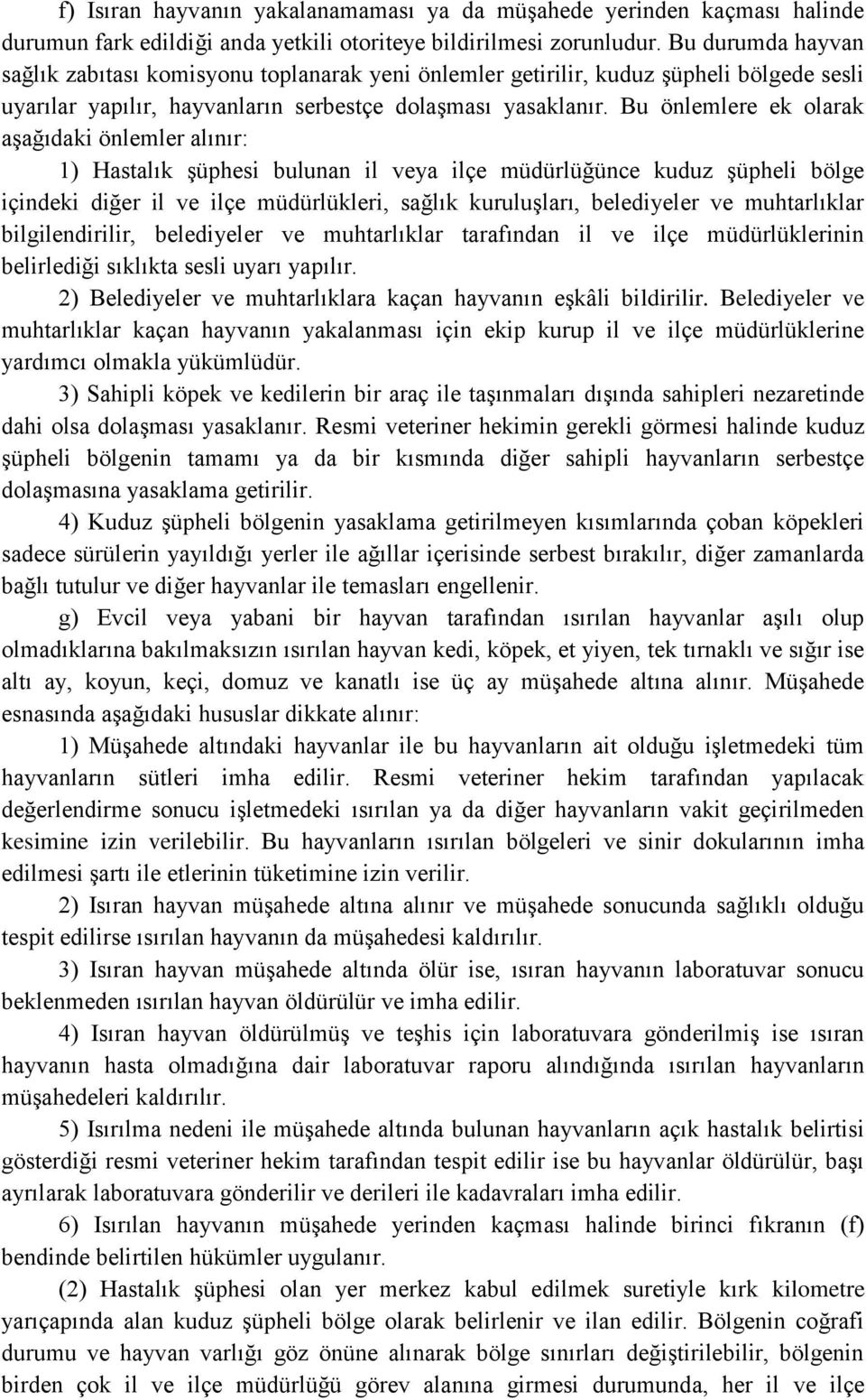 Bu önlemlere ek olarak aşağıdaki önlemler alınır: 1) Hastalık şüphesi bulunan il veya ilçe müdürlüğünce kuduz şüpheli bölge içindeki diğer il ve ilçe müdürlükleri, sağlık kuruluşları, belediyeler ve