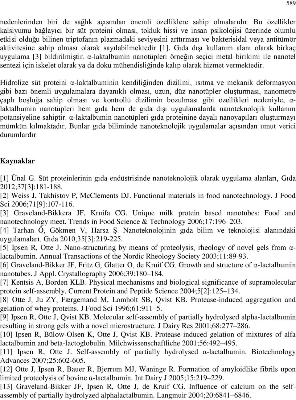 antitümör aktivitesine sahip olması olarak sayılabilmektedir [1]. Gıda dışı kullanım alanı olarak birkaç uygulama [3] bildirilmiştir.