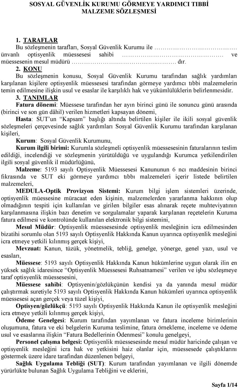 KONU Bu sözleşmenin konusu, Sosyal Güvenlik Kurumu tarafından sağlık yardımları karşılanan kişilere optisyenlik müessesesi tarafından görmeye yardımcı tıbbi malzemelerin temin edilmesine ilişkin usul